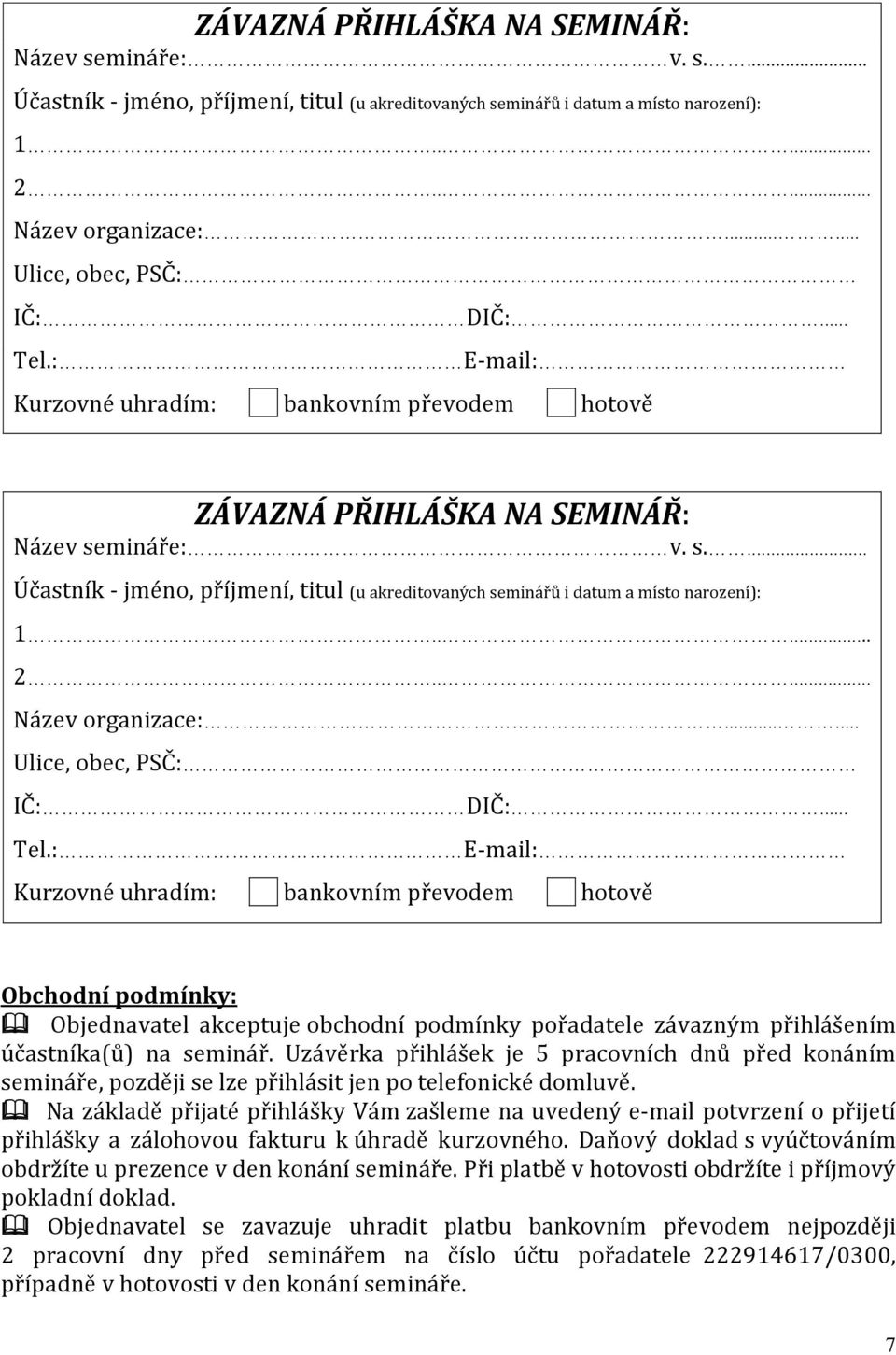 : E-mail: Kurzovné uhradím: bankovním převodem hotově : E-mail: Kurzovné uhradím: bankovním převodem hotově Obchodní podmínky: Objednavatel akceptuje obchodní podmínky pořadatele závazným přihlášením