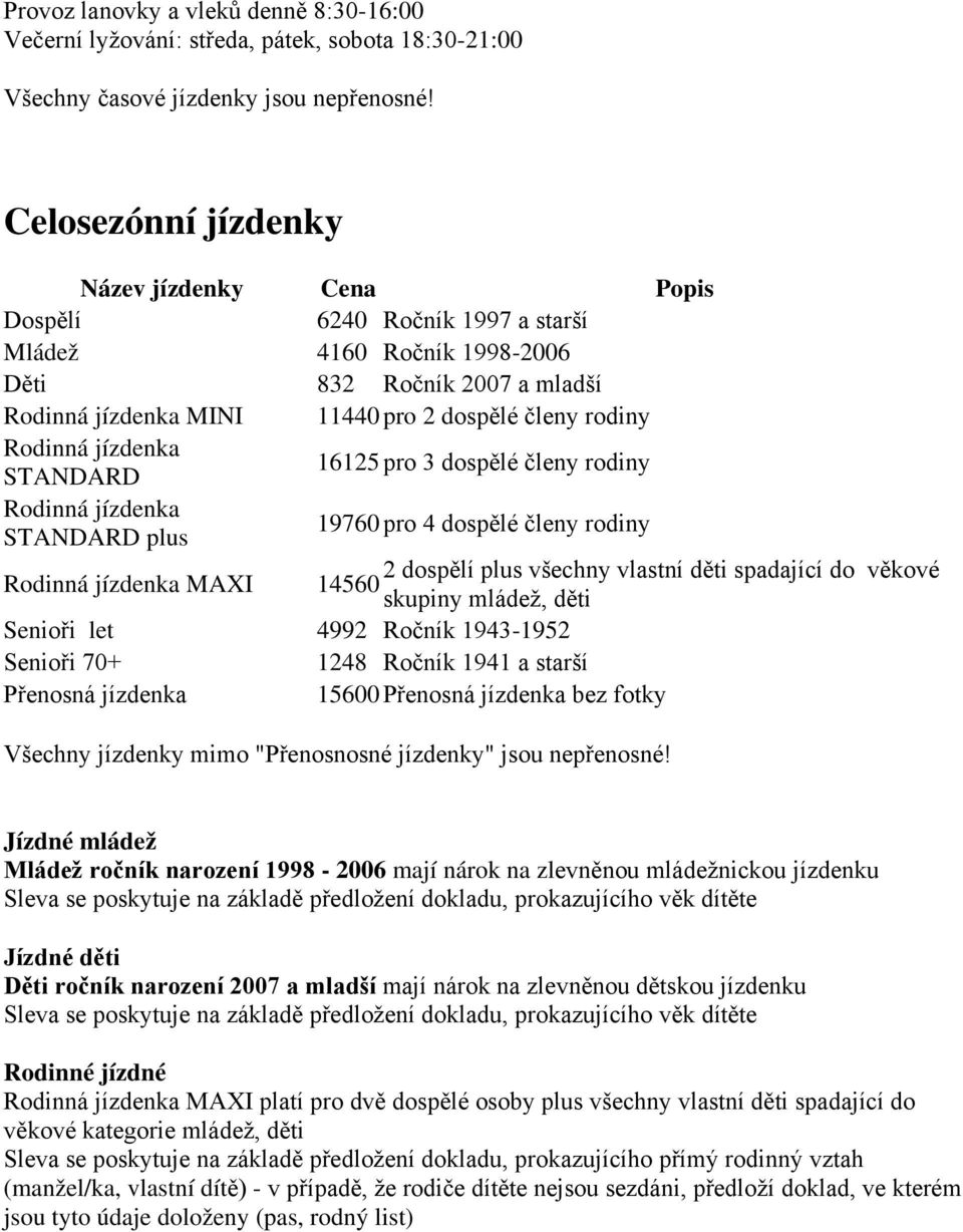 Rodinná jízdenka STANDARD 16125 pro 3 dospělé členy rodiny Rodinná jízdenka STANDARD plus 19760 pro 4 dospělé členy rodiny Rodinná jízdenka MAXI 2 dospělí plus všechny vlastní děti spadající do