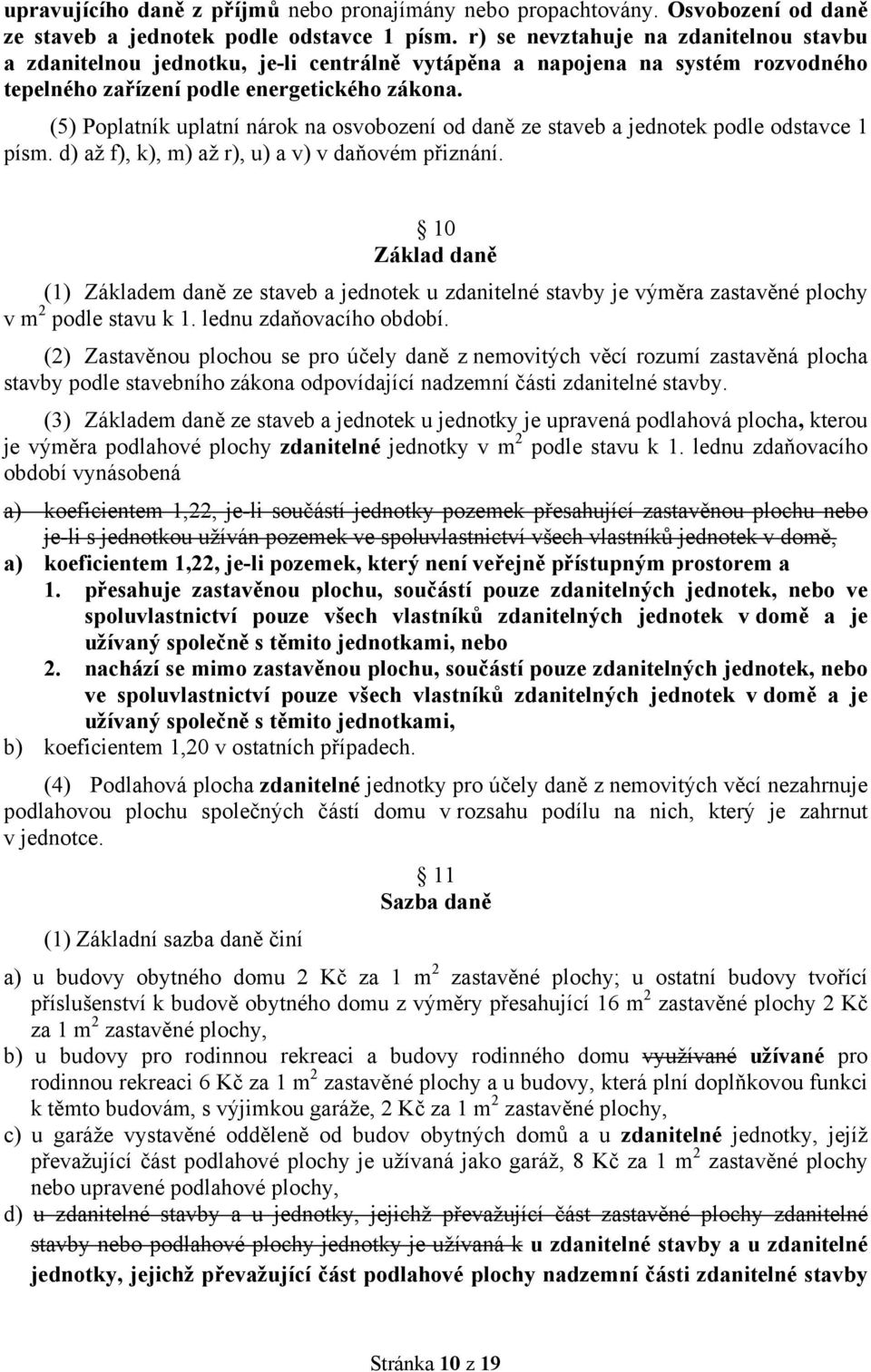 (5) Poplatník uplatní nárok na osvobození od daně ze staveb a jednotek podle odstavce 1 písm. d) až f), k), m) až r), u) a v) v daňovém přiznání.