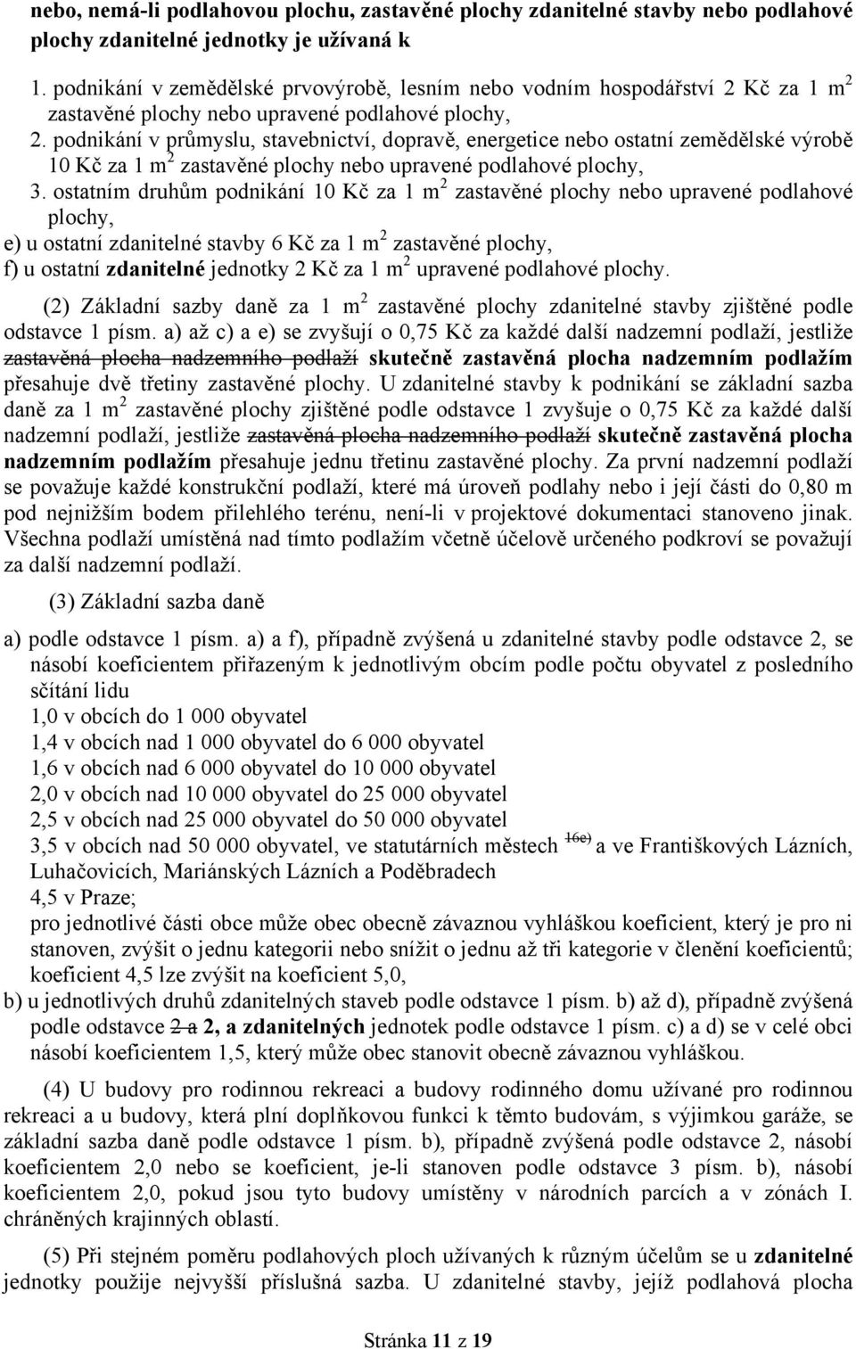 podnikání v průmyslu, stavebnictví, dopravě, energetice nebo ostatní zemědělské výrobě 10 Kč za 1 m 2 zastavěné plochy nebo upravené podlahové plochy, 3.