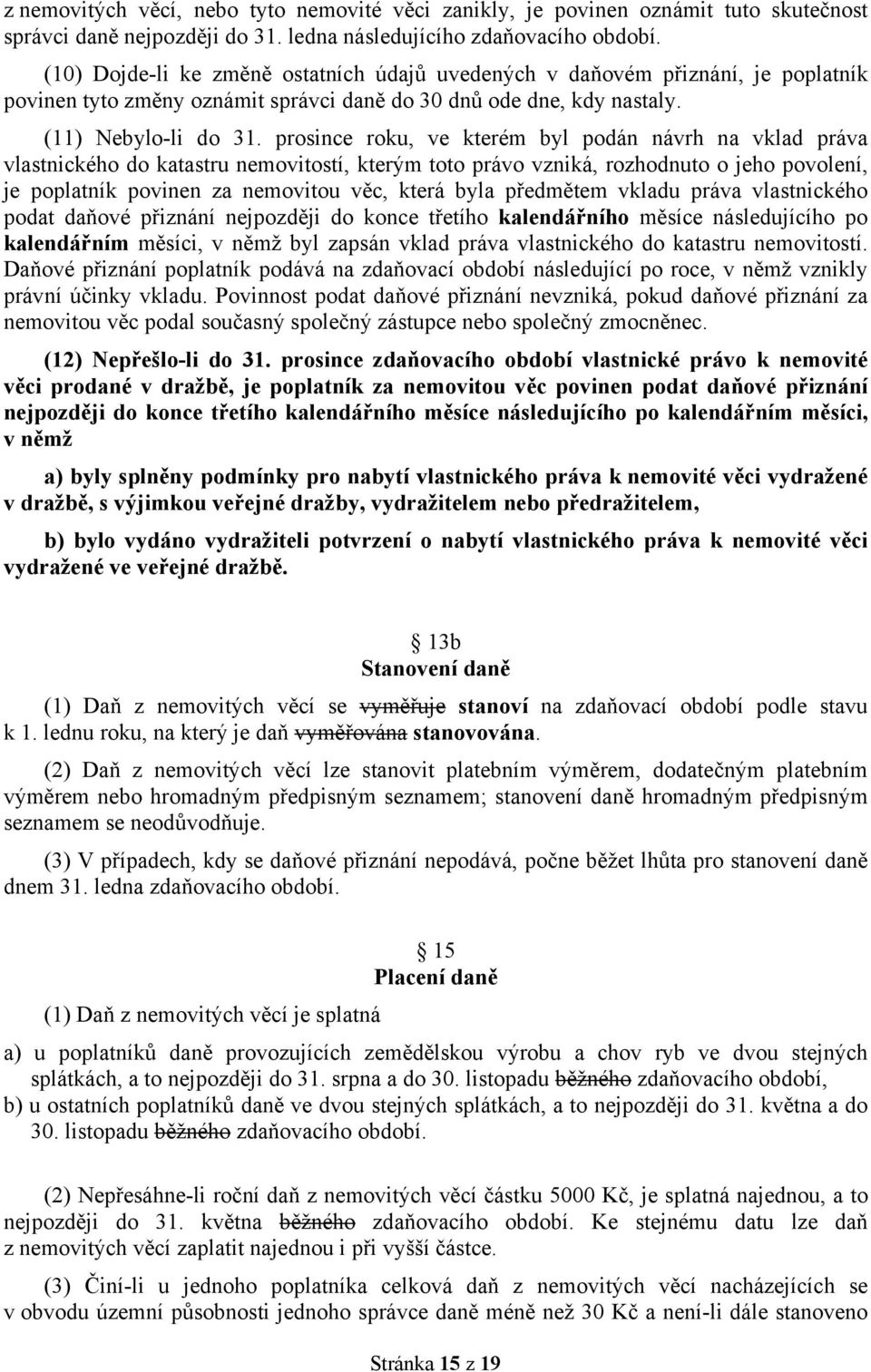 prosince roku, ve kterém byl podán návrh na vklad práva vlastnického do katastru nemovitostí, kterým toto právo vzniká, rozhodnuto o jeho povolení, je poplatník povinen za nemovitou věc, která byla