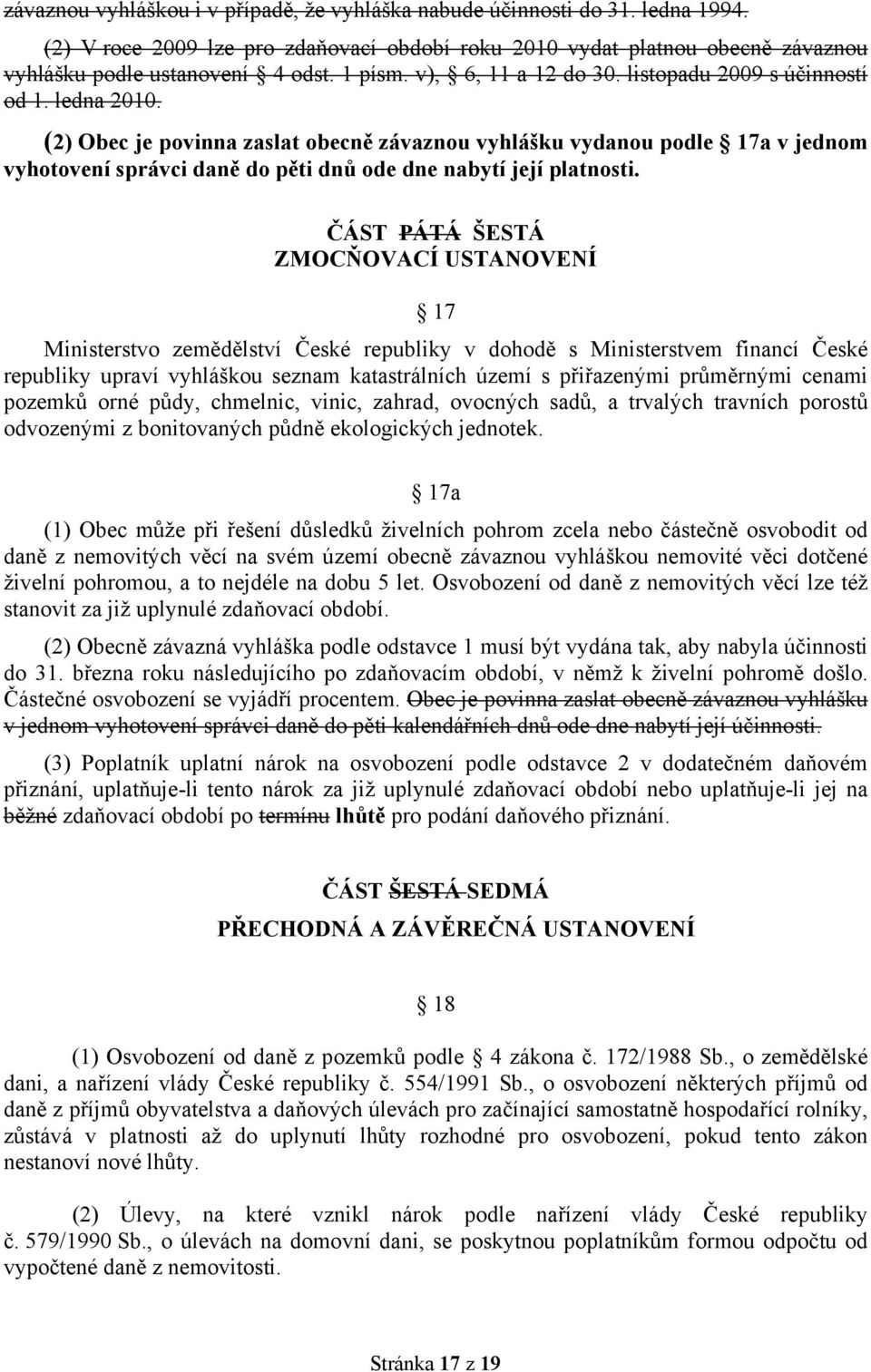 (2) Obec je povinna zaslat obecně závaznou vyhlášku vydanou podle 17a v jednom vyhotovení správci daně do pěti dnů ode dne nabytí její platnosti.