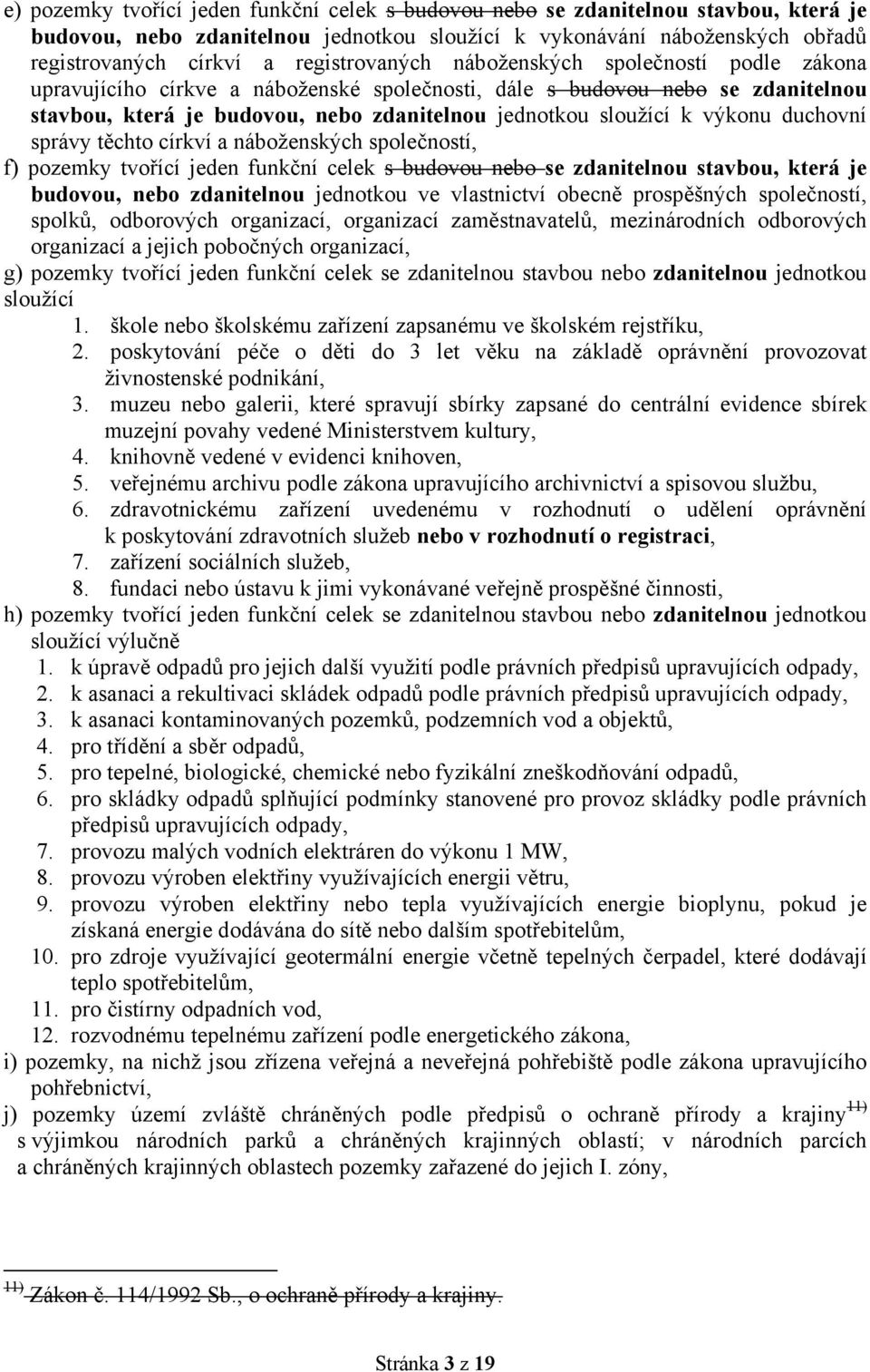 výkonu duchovní správy těchto církví a náboženských společností, f) pozemky tvořící jeden funkční celek s budovou nebo se zdanitelnou stavbou, která je budovou, nebo zdanitelnou jednotkou ve