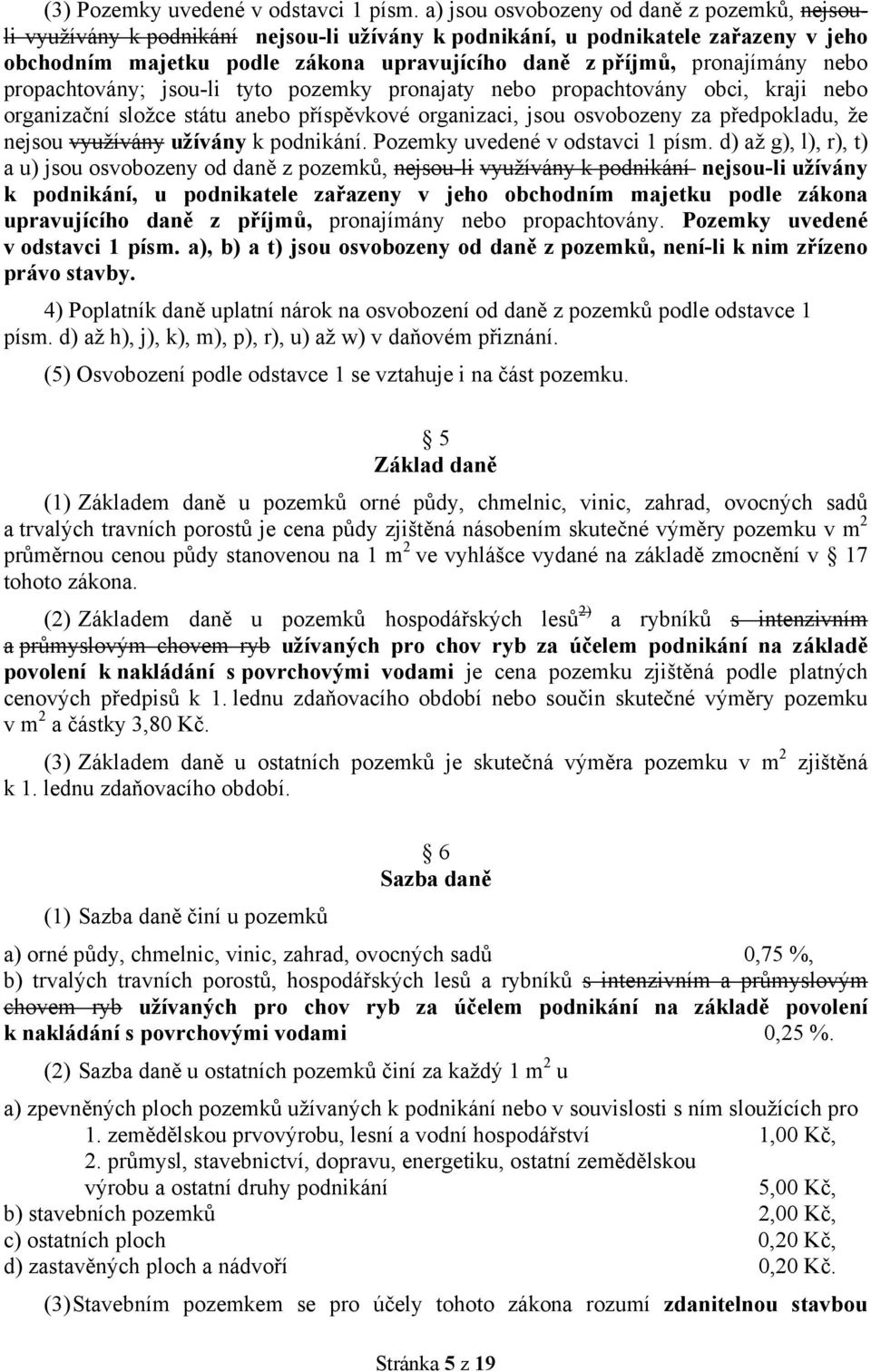 pronajímány nebo propachtovány; jsou-li tyto pozemky pronajaty nebo propachtovány obci, kraji nebo organizační složce státu anebo příspěvkové organizaci, jsou osvobozeny za předpokladu, že nejsou