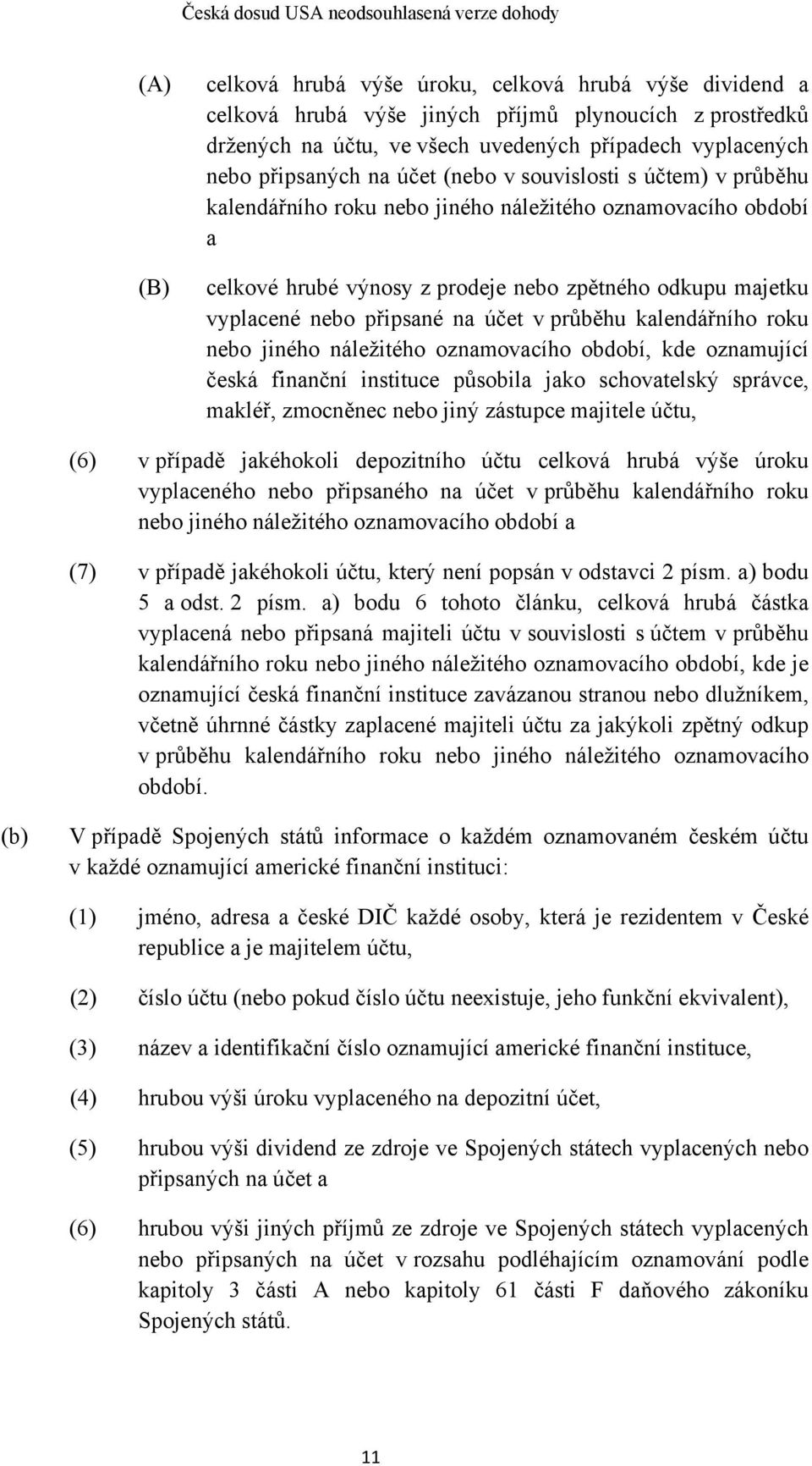 v průběhu kalendářního roku nebo jiného náležitého oznamovacího období, kde oznamující česká finanční instituce působila jako schovatelský správce, makléř, zmocněnec nebo jiný zástupce majitele účtu,