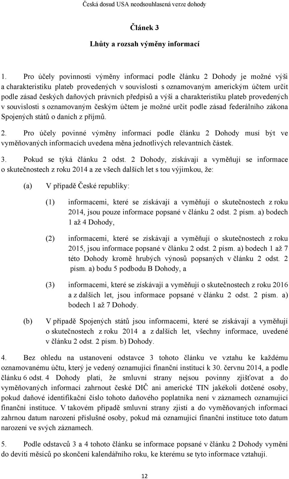 předpisů a výši a charakteristiku plateb provedených v souvislosti s oznamovaným českým účtem je možné určit podle zásad federálního zákona Spojených států o daních z příjmů. 2.