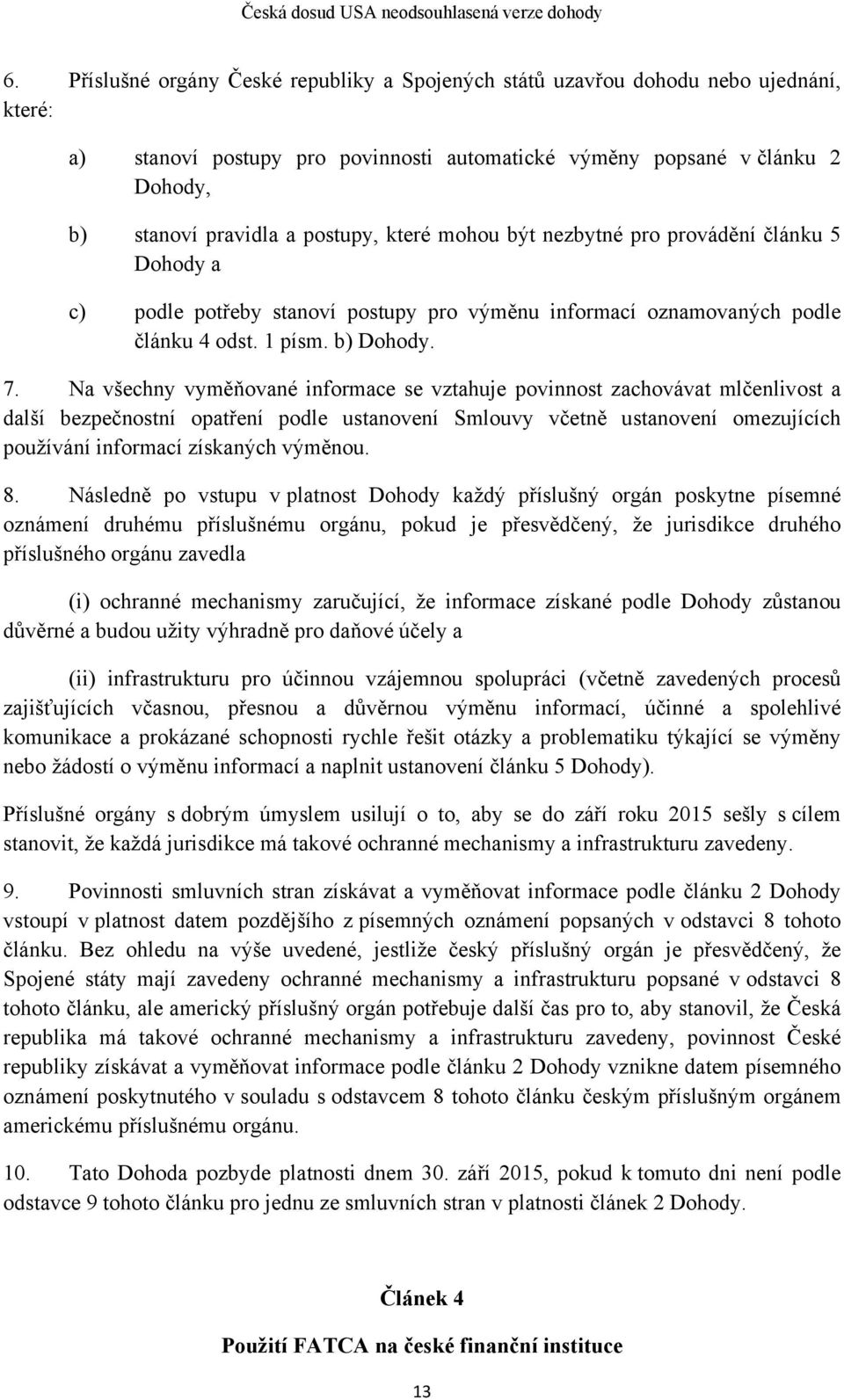 Na všechny vyměňované informace se vztahuje povinnost zachovávat mlčenlivost a další bezpečnostní opatření podle ustanovení Smlouvy včetně ustanovení omezujících používání informací získaných výměnou.