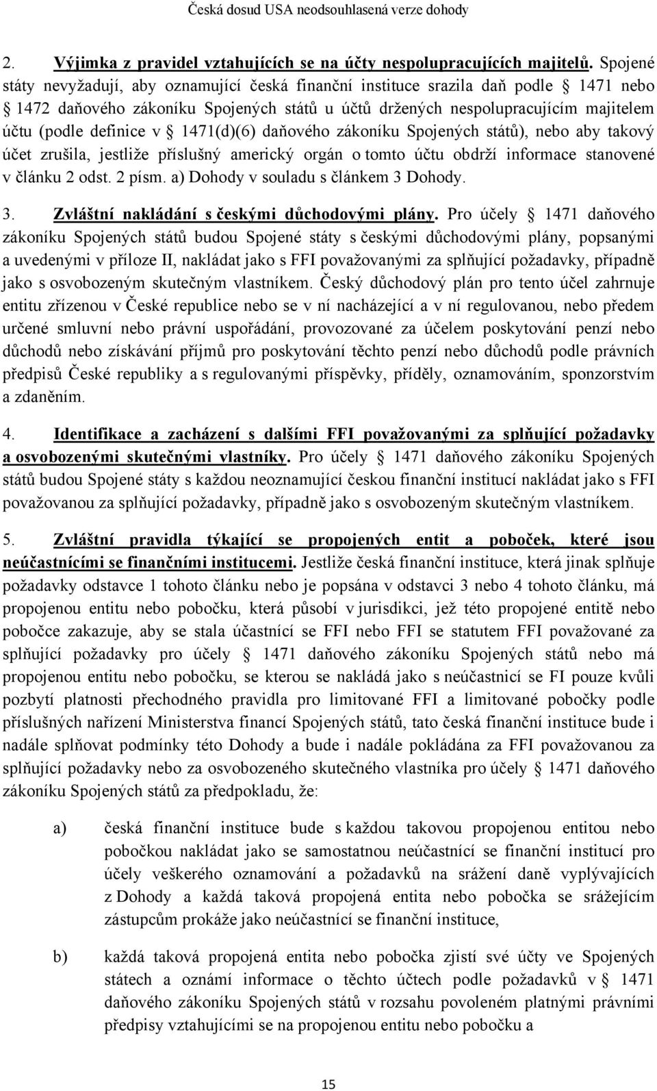 1471(d)(6) daňového zákoníku Spojených států), nebo aby takový účet zrušila, jestliže příslušný americký orgán o tomto účtu obdrží informace stanovené v článku 2 odst. 2 písm.