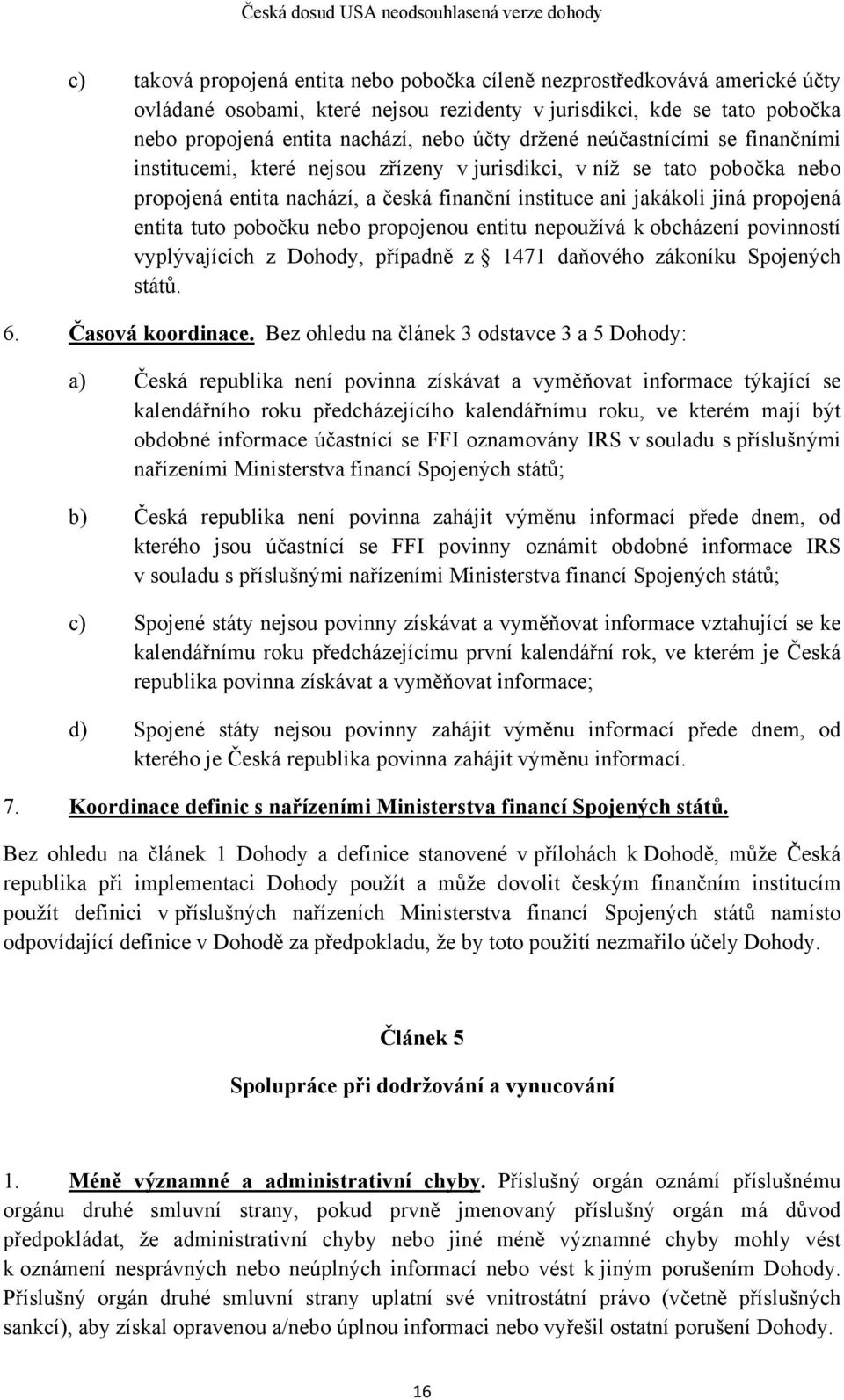 tuto pobočku nebo propojenou entitu nepoužívá k obcházení povinností vyplývajících z Dohody, případně z 1471 daňového zákoníku Spojených států. 6. Časová koordinace.