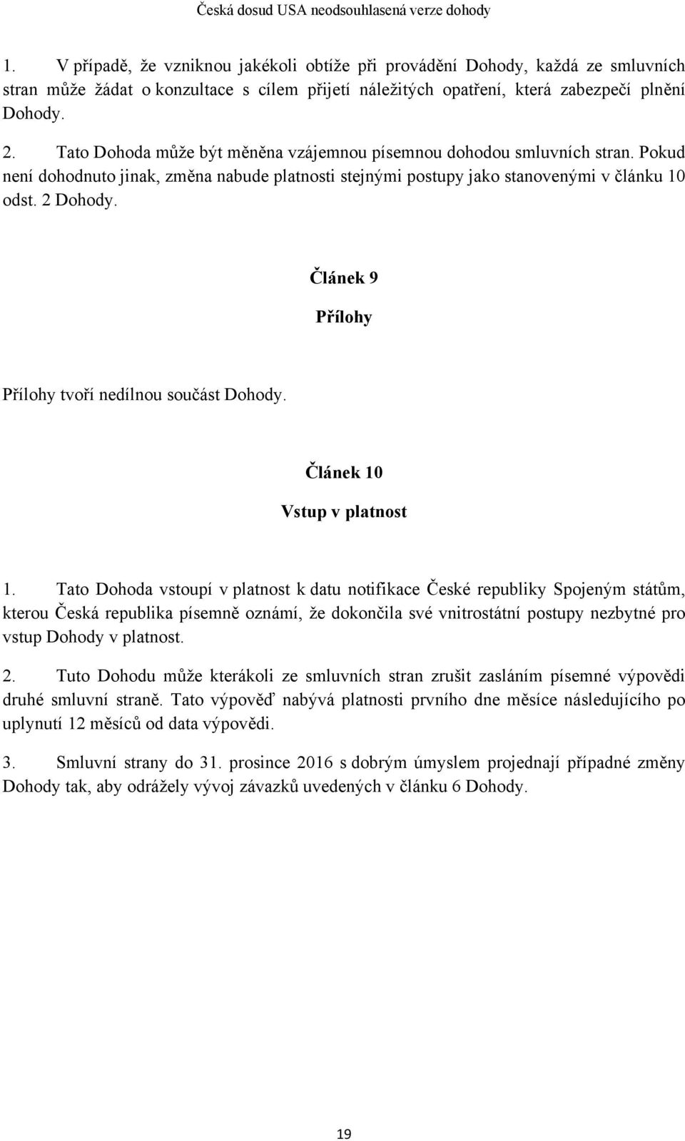 Článek 9 Přílohy Přílohy tvoří nedílnou součást Dohody. Článek 10 Vstup v platnost 1.