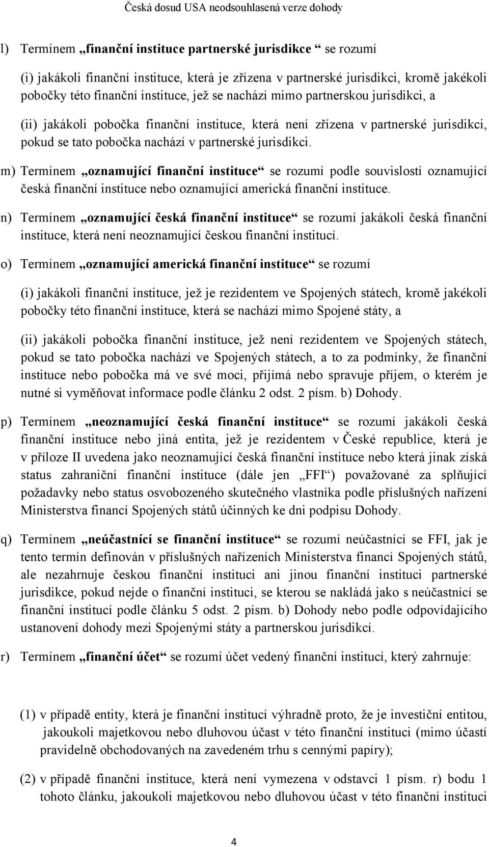 m) Termínem oznamující finanční instituce se rozumí podle souvislostí oznamující česká finanční instituce nebo oznamující americká finanční instituce.