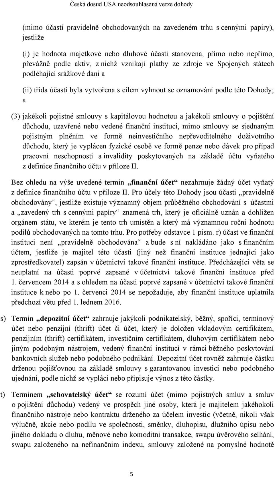 hodnotou a jakékoli smlouvy o pojištění důchodu, uzavřené nebo vedené finanční institucí, mimo smlouvy se sjednaným pojistným plněním ve formě neinvestičního nepřevoditelného doživotního důchodu,