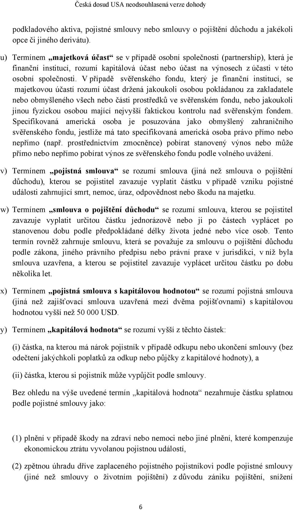 V případě svěřenského fondu, který je finanční institucí, se majetkovou účastí rozumí účast držená jakoukoli osobou pokládanou za zakladatele nebo obmyšleného všech nebo části prostředků ve