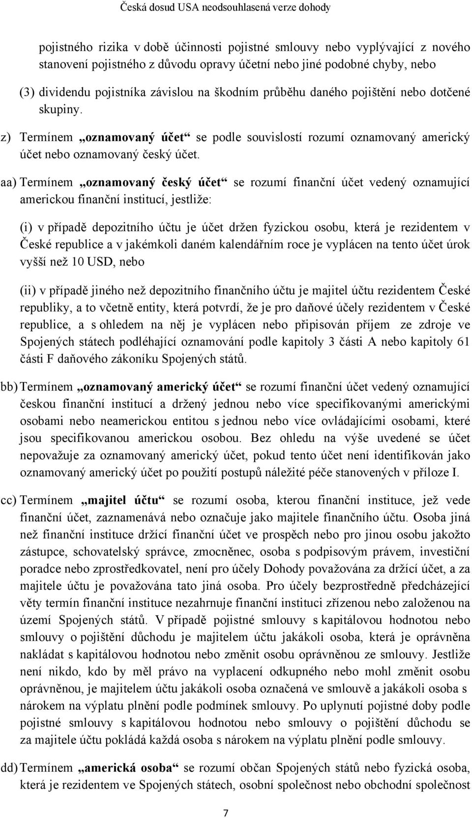 aa) Termínem oznamovaný český účet se rozumí finanční účet vedený oznamující americkou finanční institucí, jestliže: (i) v případě depozitního účtu je účet držen fyzickou osobu, která je rezidentem v