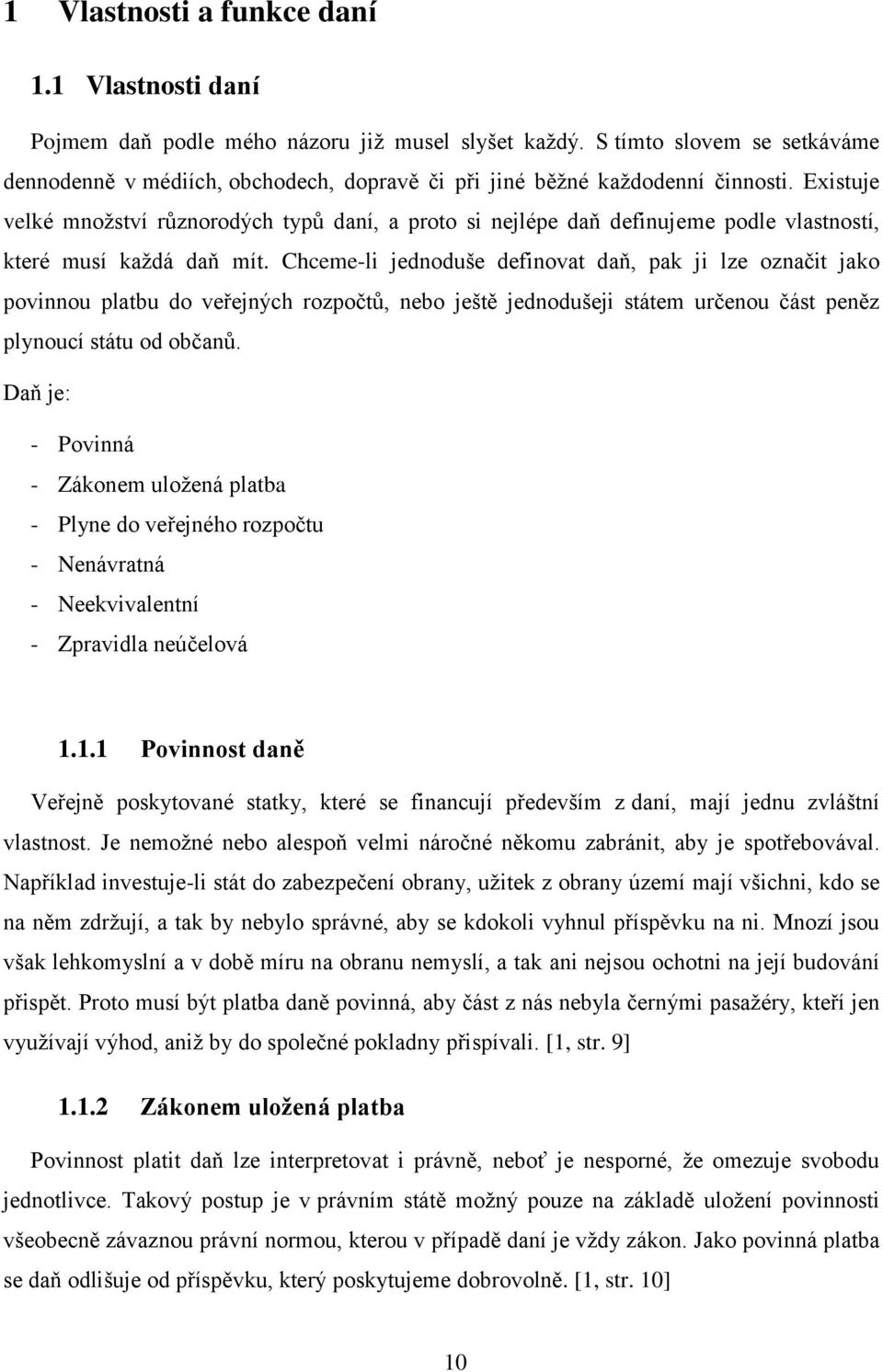 Existuje velké množství různorodých typů daní, a proto si nejlépe daň definujeme podle vlastností, které musí každá daň mít.