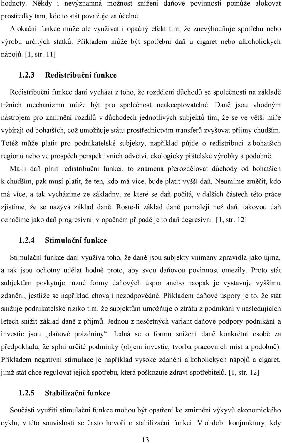 3 Redistribuční funkce Redistribuční funkce daní vychází z toho, že rozdělení důchodů se společnosti na základě tržních mechanizmů může být pro společnost neakceptovatelné.