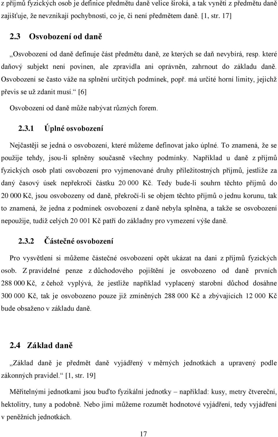 Osvobození se často váže na splnění určitých podmínek, popř. má určité horní limity, jejichž převis se už zdanit musí. [6] Osvobození od daně může nabývat různých forem. 2.3.