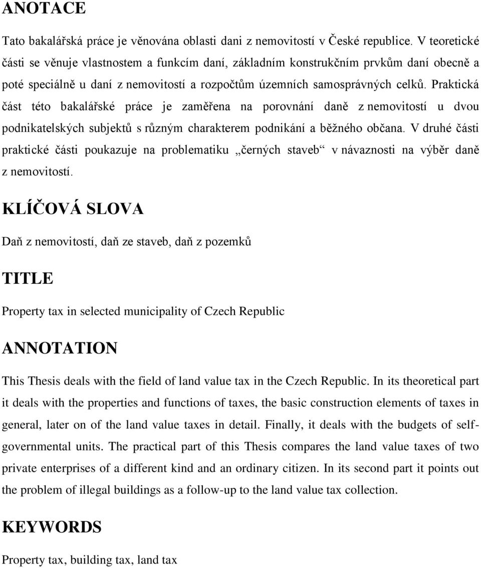 Praktická část této bakalářské práce je zaměřena na porovnání daně z nemovitostí u dvou podnikatelských subjektů s různým charakterem podnikání a běžného občana.