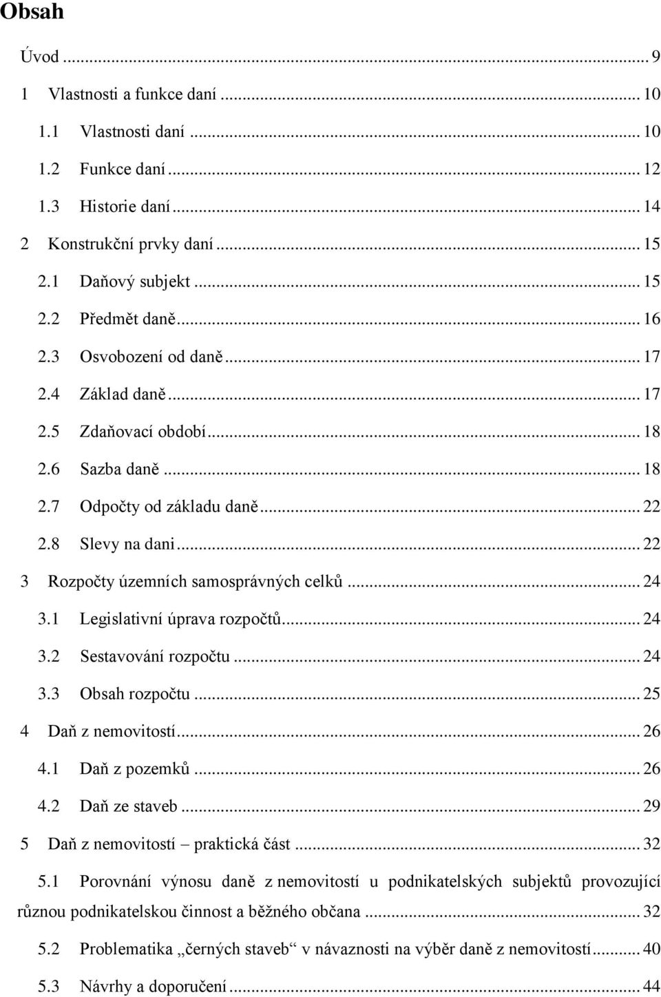 .. 24 3.1 Legislativní úprava rozpočtů... 24 3.2 Sestavování rozpočtu... 24 3.3 Obsah rozpočtu... 25 4 Daň z nemovitostí... 26 4.1 Daň z pozemků... 26 4.2 Daň ze staveb.