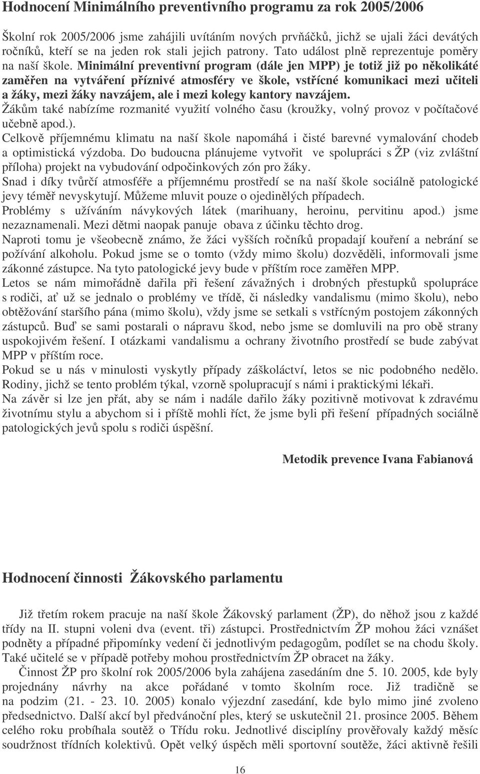 Minimální preventivní program (dále jen MPP) je totiž již po nkolikáté zamen na vytváení píznivé atmosféry ve škole, vstícné komunikaci mezi uiteli a žáky, mezi žáky navzájem, ale i mezi kolegy