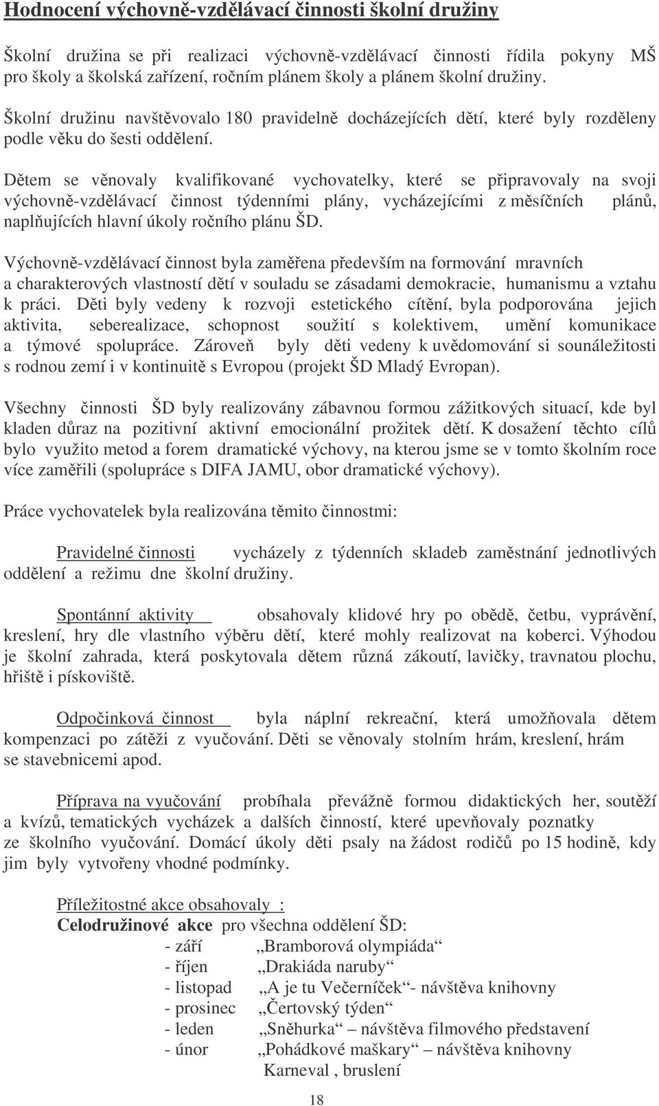 Dtem se vnovaly kvalifikované vychovatelky, které se pipravovaly na svoji výchovn-vzdlávací innost týdenními plány, vycházejícími z msíních plán, naplujících hlavní úkoly roního plánu ŠD.