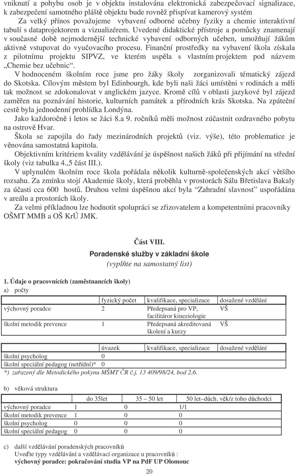 Uvedené didaktické pístroje a pomcky znamenají v souasné dob nejmodernjší technické vybavení odborných ueben, umožují žákm aktivn vstupovat do vyuovacího procesu.