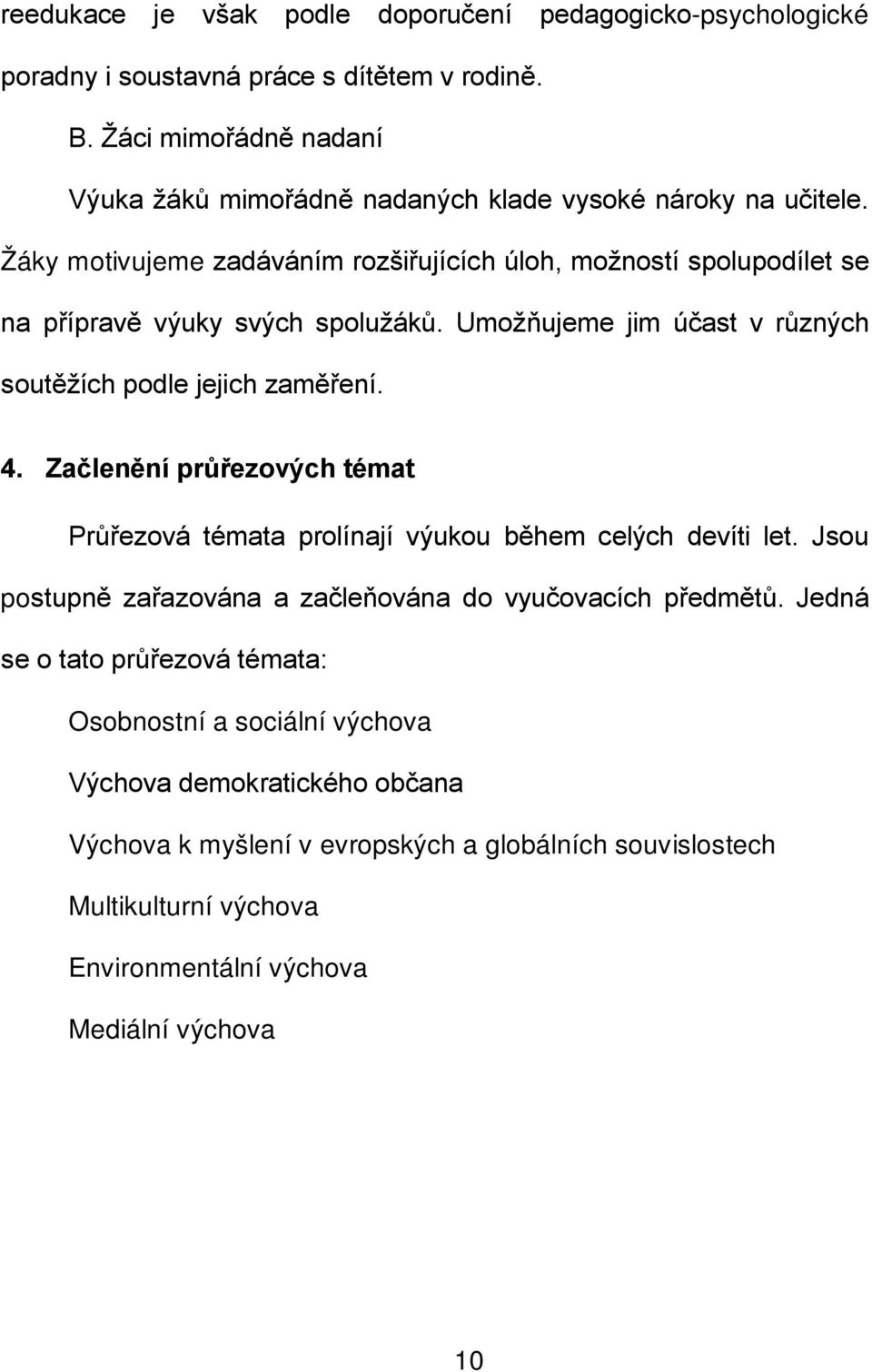 Žáky motivujeme zadáváním rozšiřujících úloh, možností spolupodílet se na přípravě výuky svých spolužáků. Umožňujeme jim účast v různých soutěžích podle jejich zaměření. 4.