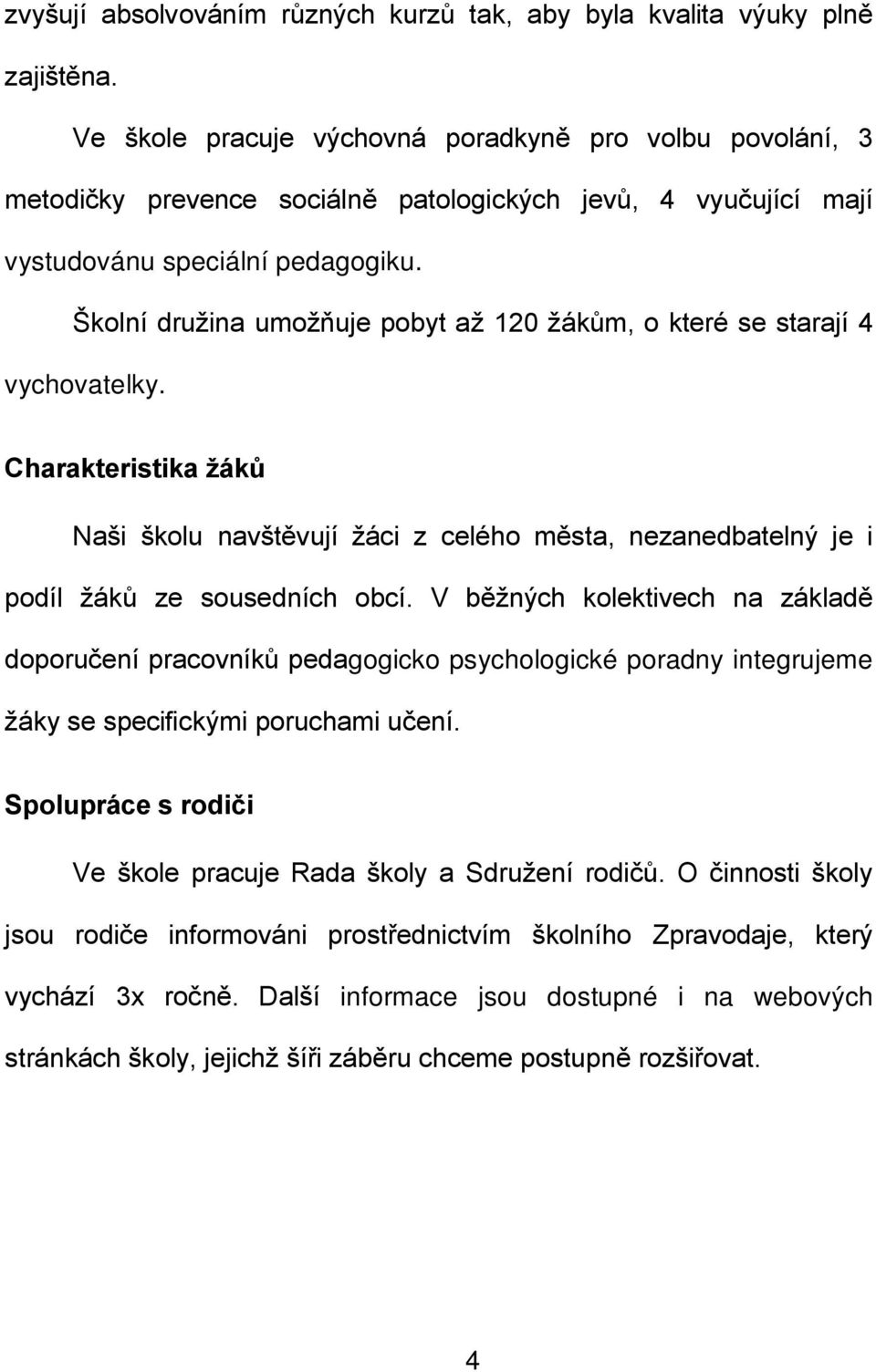 Školní družina umožňuje pobyt až 120 žákům, o které se starají 4 vychovatelky. Charakteristika žáků Naši školu navštěvují žáci z celého města, nezanedbatelný je i podíl žáků ze sousedních obcí.