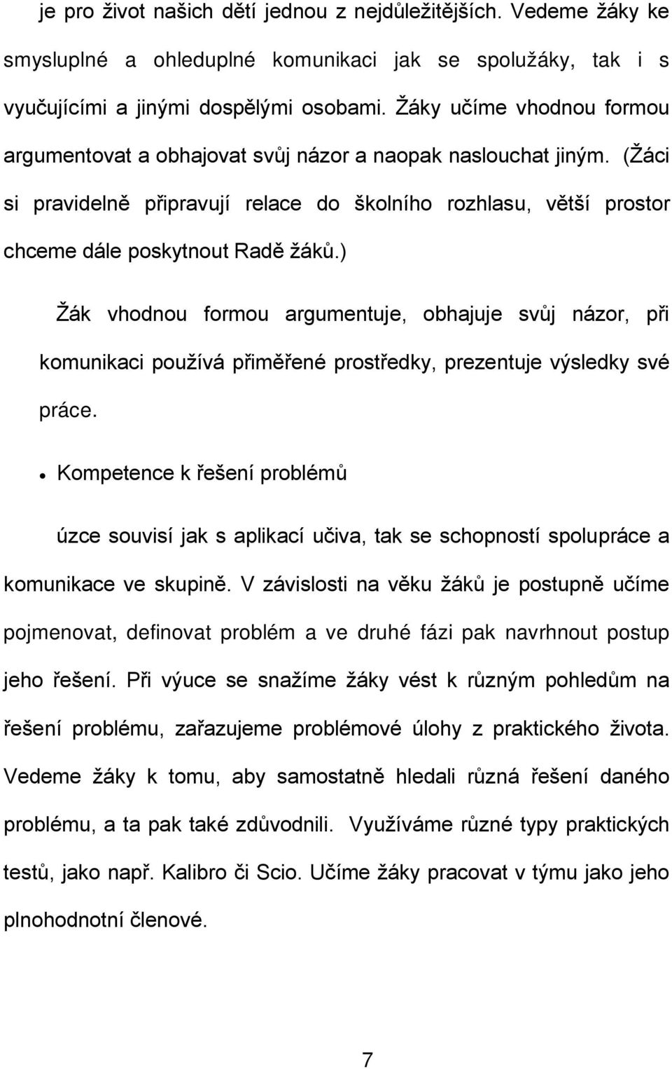 ) Žák vhodnou formou argumentuje, obhajuje svůj názor, při komunikaci používá přiměřené prostředky, prezentuje výsledky své práce.