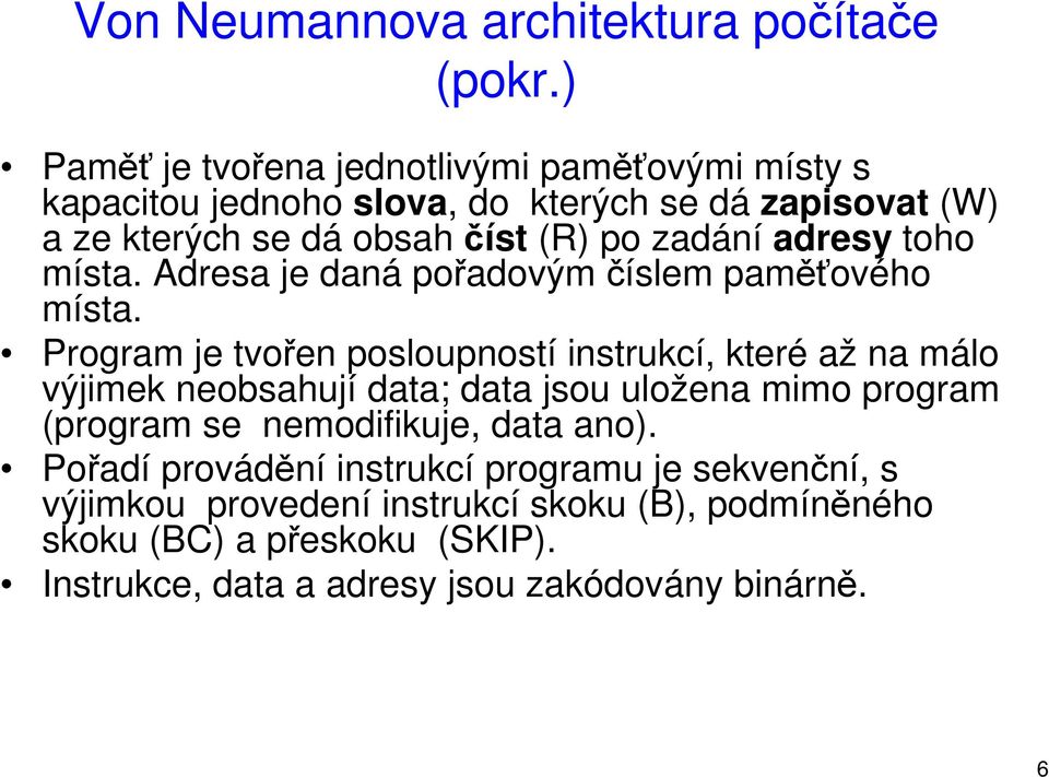 zadání adresy toho místa. Adresa je daná pořadovým číslem paměťového místa.