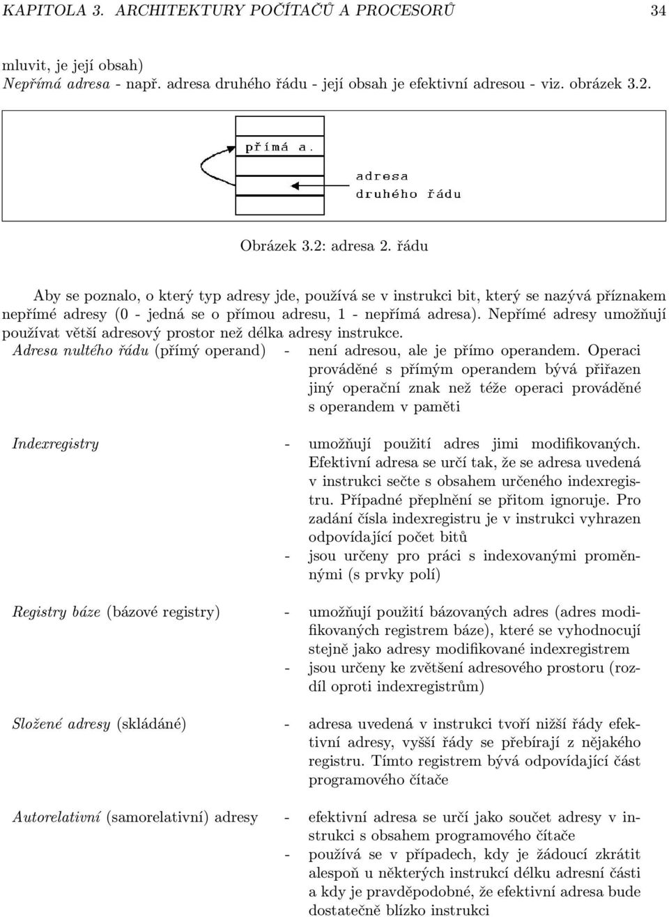 Nepřímé adresy umožňují používat větší adresový prostor než délka adresy instrukce. Adresa nultého řádu (přímý operand) - není adresou, ale je přímo operandem.