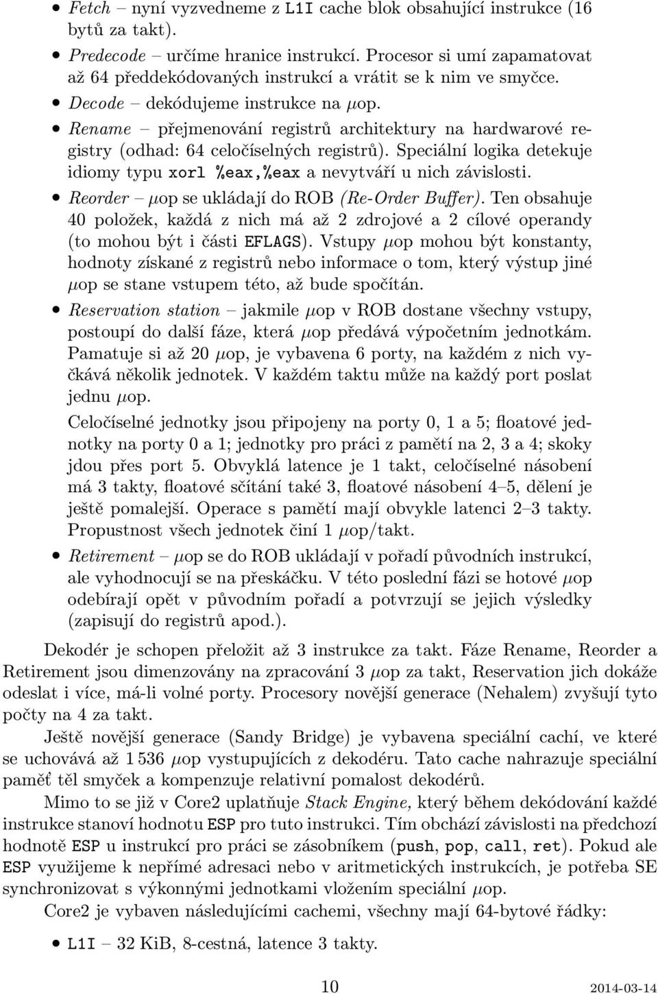 Rename přejmenování registrů architektury na hardwarové registry (odhad: 64 celočíselných registrů). Speciální logika detekuje idiomy typu xorl %eax,%eax a nevytváří u nich závislosti.