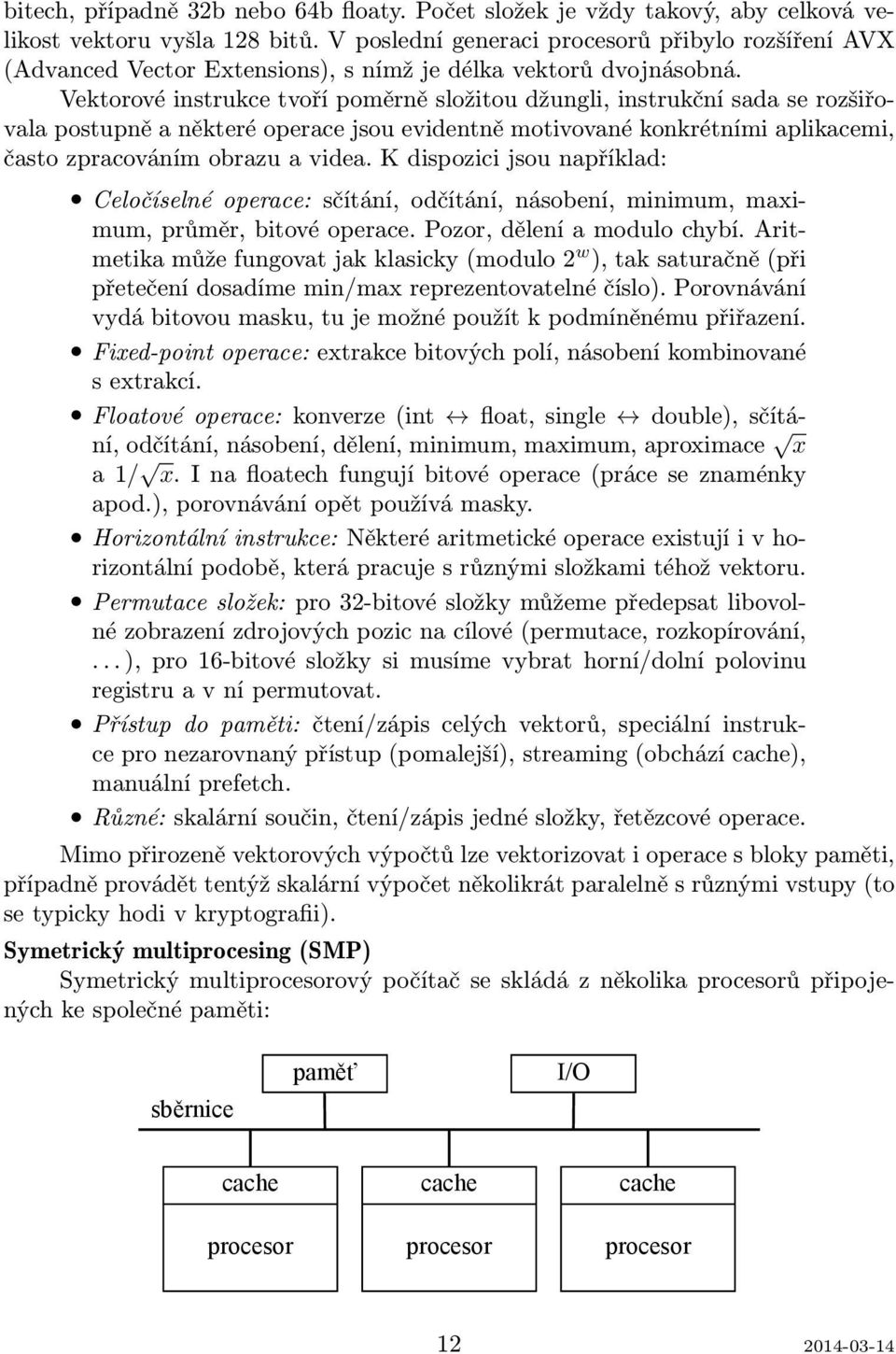 Vektorové instrukce tvoří poměrně složitou džungli, instrukční sada se rozšiřovala postupně a některé operace jsou evidentně motivované konkrétními aplikacemi, často zpracováním obrazu a videa.