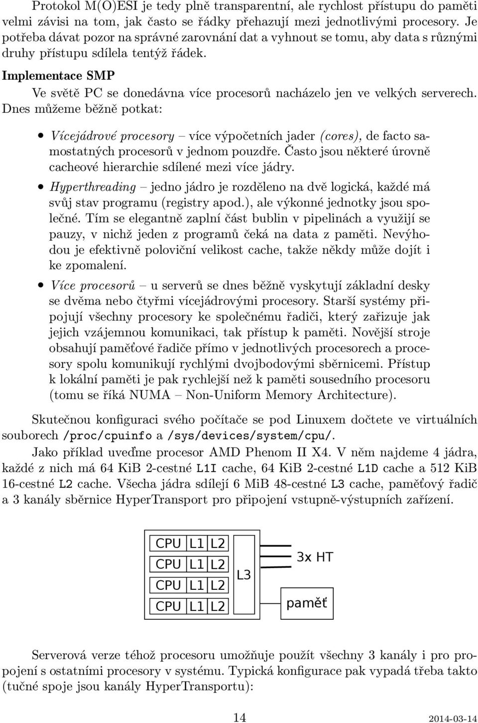 Implementace SMP Ve světě PC se donedávna více procesorů nacházelo jen ve velkých serverech.