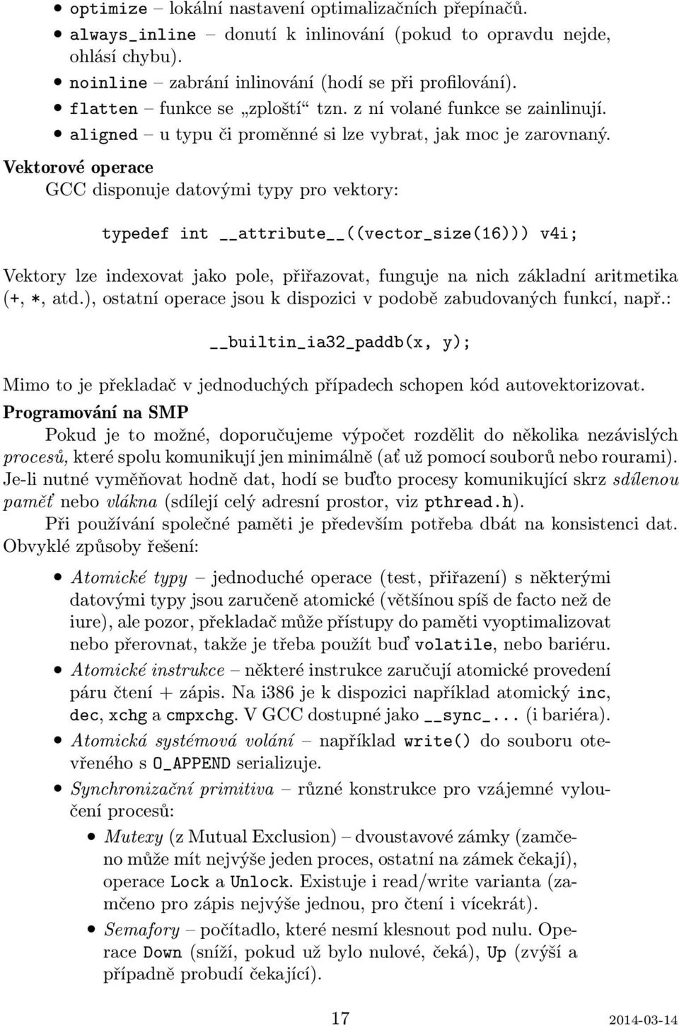 Vektorové operace GCC disponuje datovými typy pro vektory: typedef int attribute ((vector_size(16))) v4i; Vektory lze indexovat jako pole, přiřazovat, funguje na nich základní aritmetika (+, *, atd.