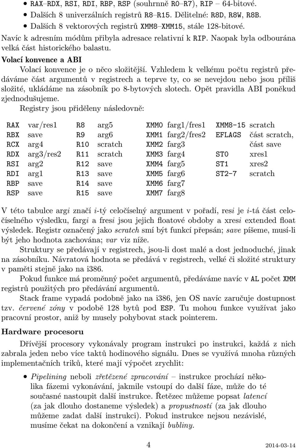 Vzhledem k velkému počtu registrů předáváme část argumentů v registrech a teprve ty, co se nevejdou nebo jsou příliš složité, ukládáme na zásobník po 8-bytových slotech.