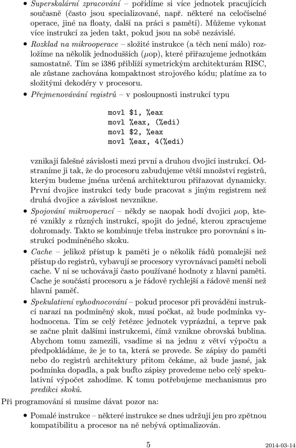 Rozklad na mikrooperace složité instrukce (a těch není málo) rozložíme na několik jednodušších (µop), které přiřazujeme jednotkám samostatně.