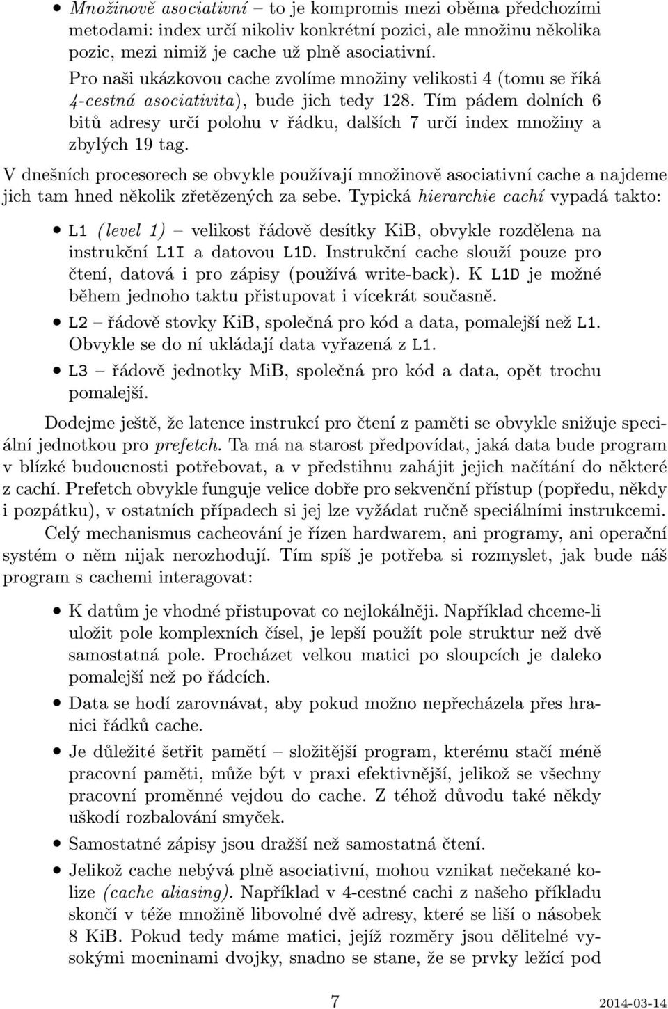 Tím pádem dolních 6 bitů adresy určí polohu v řádku, dalších 7 určí index množiny a zbylých 19 tag.