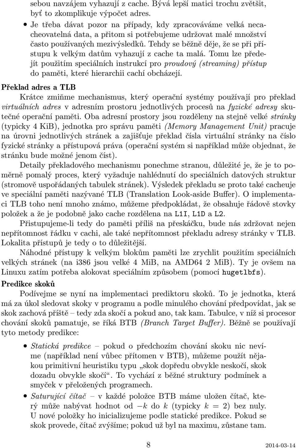 Tehdy se běžně děje, že se při přístupu k velkým datům vyhazují z cache ta malá.