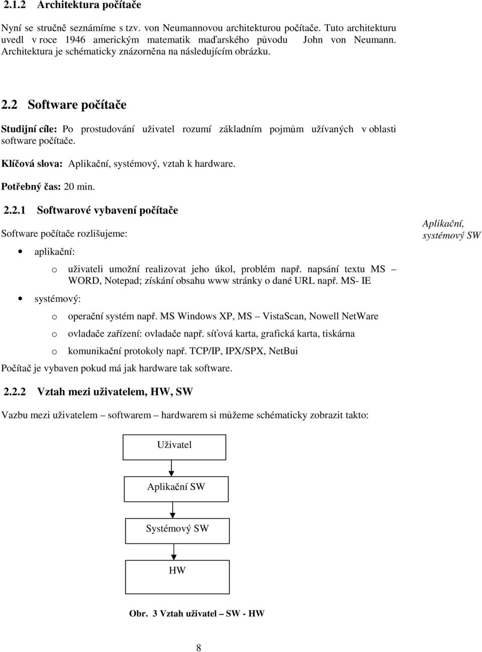 Klíová slova: Aplikaní, systémový, vztah k hardware. Potebný as: 20 min. 2.2.1 Softwarové vybavení poítae Software poítae rozlišujeme: aplikaní: systémový: o uživateli umožní realizovat jeho úkol, problém nap.