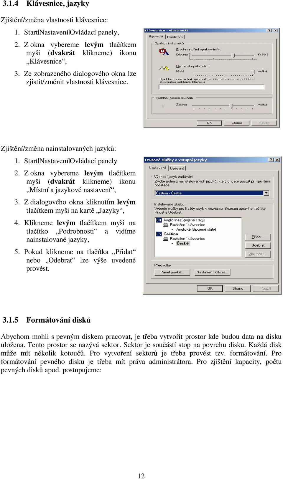 Z okna vybereme levým tlaítkem myši (dvakrát klikneme) ikonu Místní a jazykové nastavení, 3. Z dialogového okna kliknutím levým tlaítkem myši na kart Jazyky, 4.