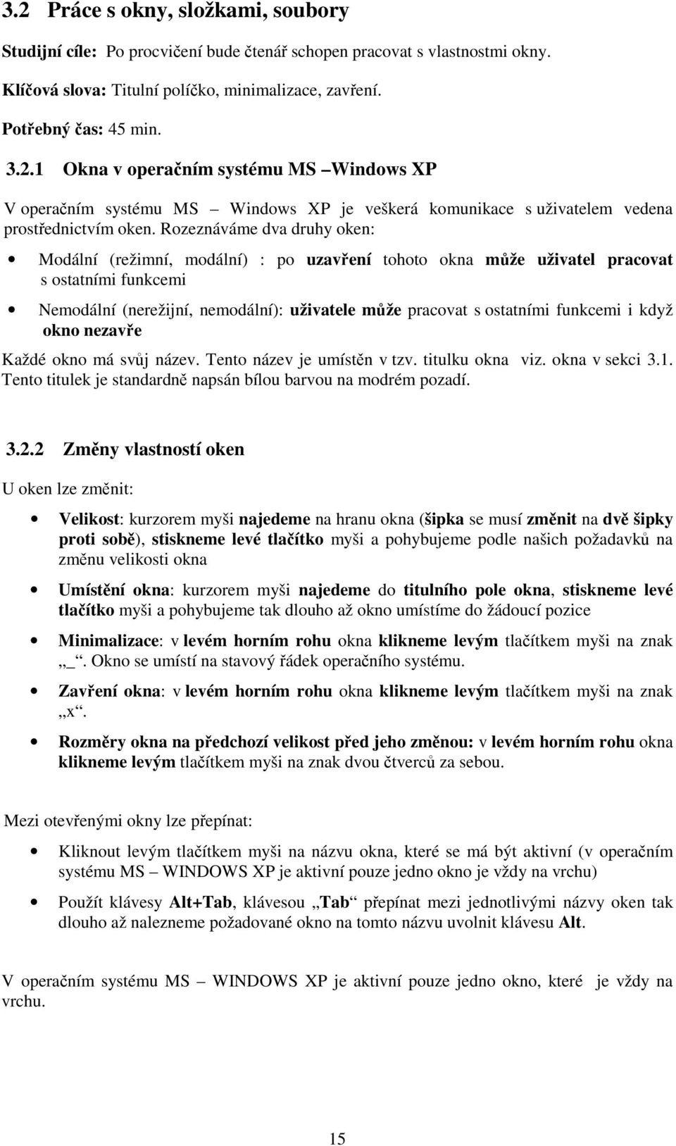 funkcemi i když okno nezave Každé okno má svj název. Tento název je umístn v tzv. titulku okna viz. okna v sekci 3.1. Tento titulek je standardn napsán bílou barvou na modrém pozadí. 3.2.