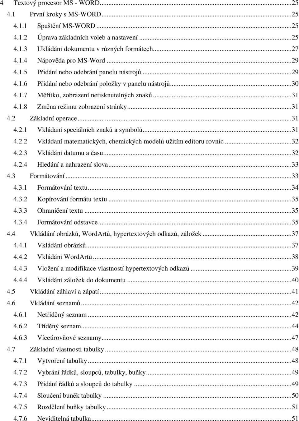 ..31 4.2.1 Vkládaní speciálních znak a symbol...31 4.2.2 Vkládaní matematických, chemických model užitím editoru rovnic...32 4.2.3 Vkládání datumu a asu...32 4.2.4 Hledání a nahrazení slova...33 4.