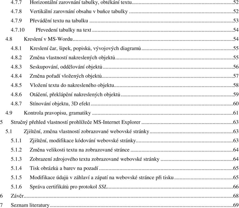 ..57 4.8.5 Vložení textu do nakresleného objektu...58 4.8.6 Otáení, peklápní nakreslených objekt...59 4.8.7 Stínování objektu, 3D efekt...60 4.9 Kontrola pravopisu, gramatiky.