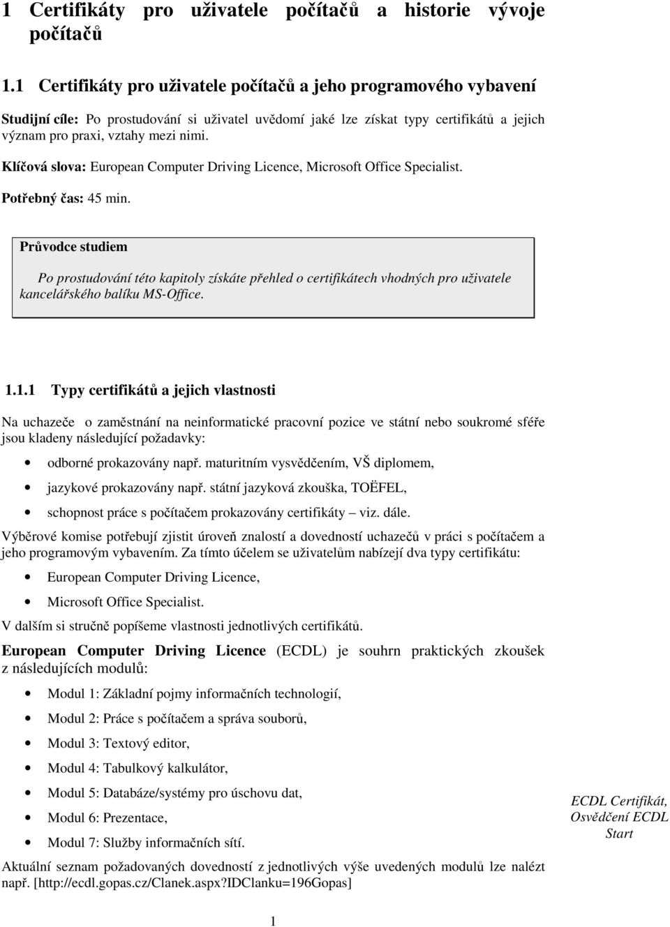 Klíová slova: European Computer Driving Licence, Microsoft Office Specialist. Potebný as: 45 min.