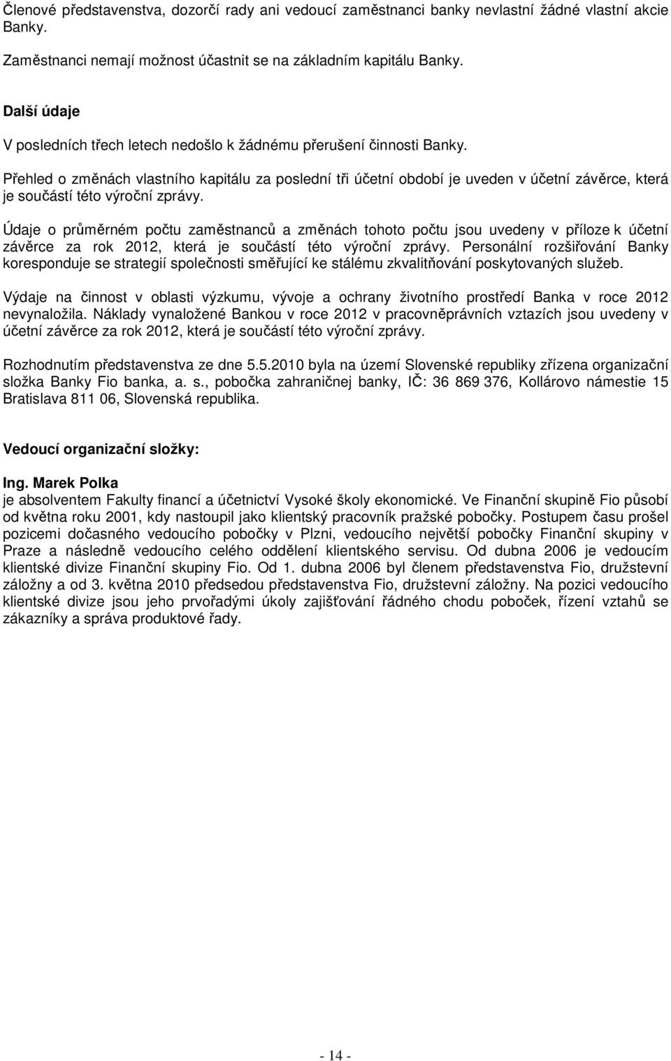 Přehled o změnách vlastního kapitálu za poslední tři účetní období je uveden v účetní závěrce, která je součástí této výroční zprávy.