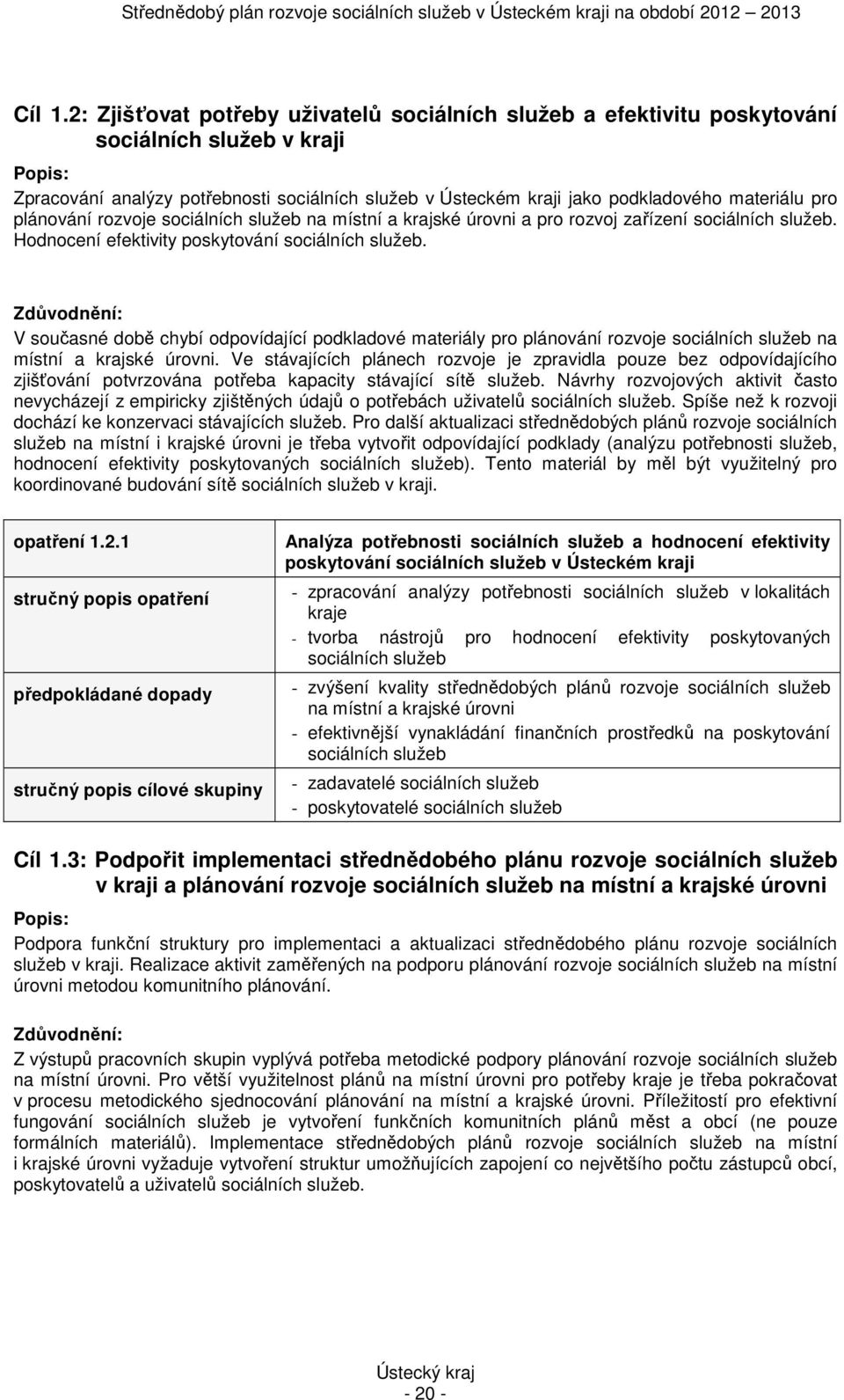 materiálu pro plánování rozvoje sociálních služeb na místní a krajské úrovni a pro rozvoj zařízení sociálních služeb. Hodnocení efektivity poskytování sociálních služeb.