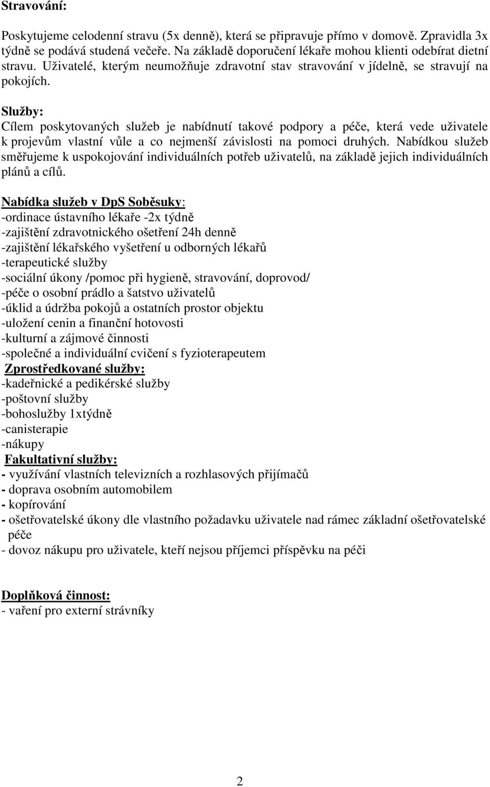 Služby: Cílem poskytovaných služeb je nabídnutí takové podpory a péče, která vede uživatele k projevům vlastní vůle a co nejmenší závislosti na pomoci druhých.