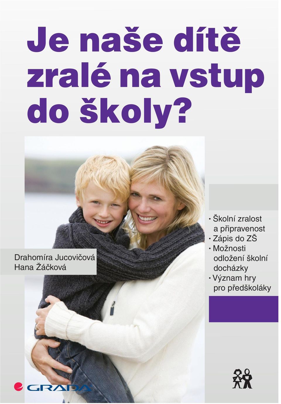 cz Drahomíra Jucovičová Hana Žáčková Otázek je mnoho a jsou zcela oprávněné a na místě, protože vstup dítěte do základní školy je nejen pro dítě, ale i pro celou jeho rodinu velkým krokem.