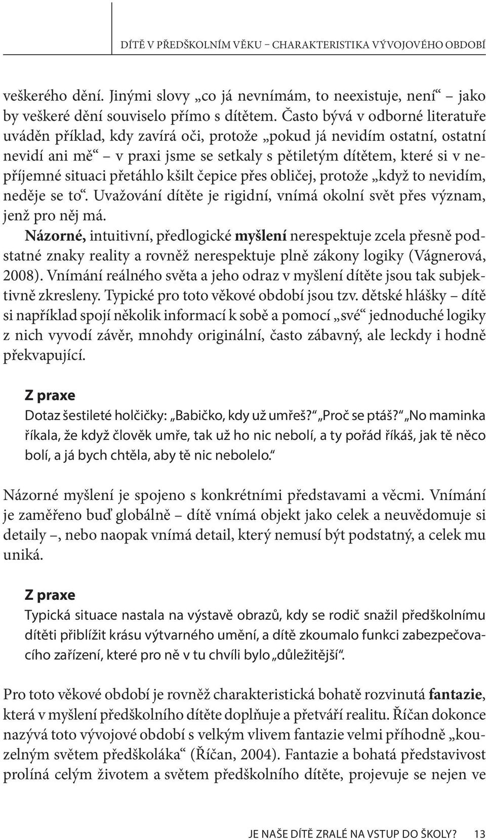 přetáhlo kšilt čepice přes obličej, protože když to nevidím, neděje se to. Uvažování dítěte je rigidní, vnímá okolní svět přes význam, jenž pro něj má.